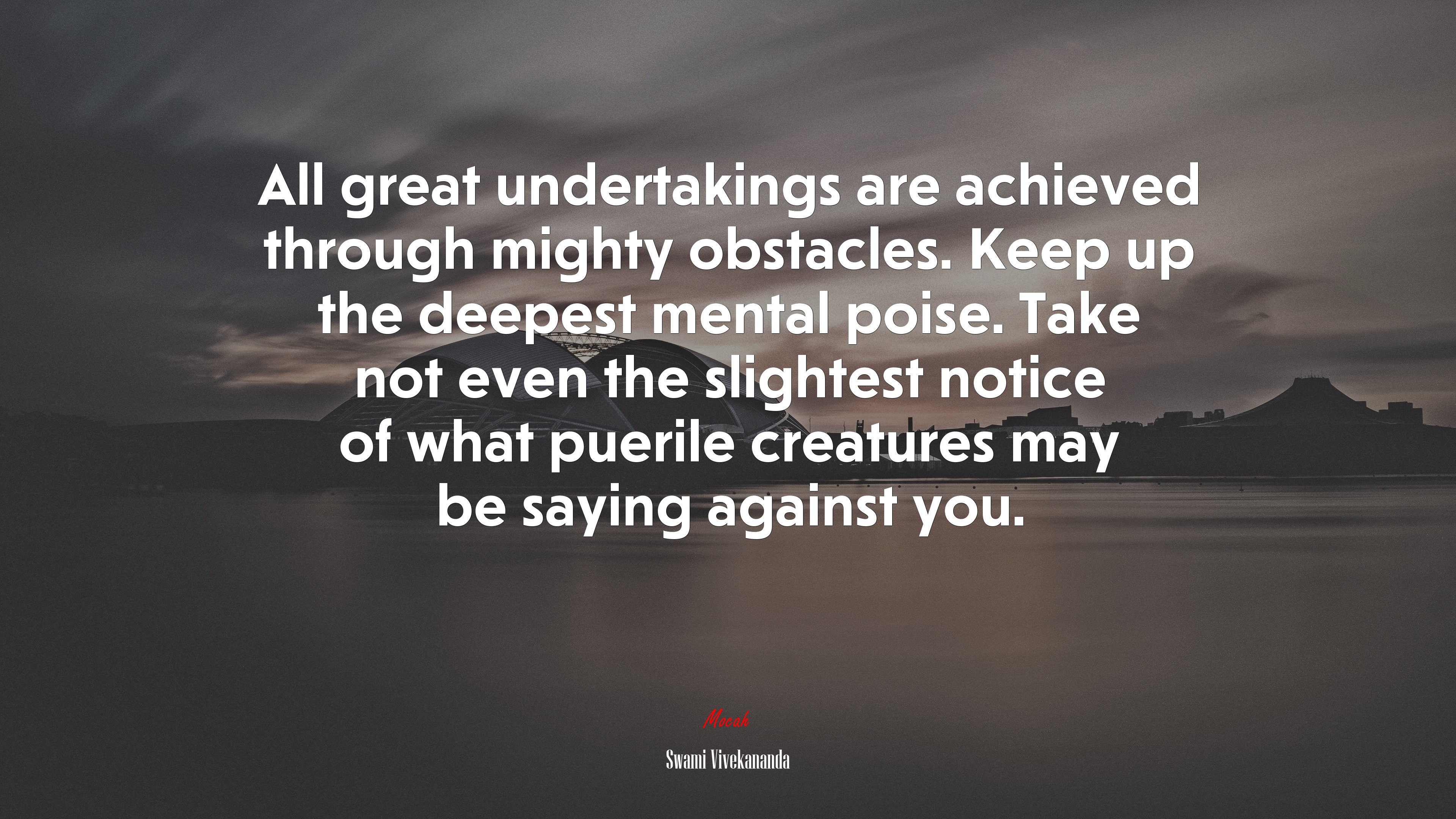 All great undertakings are achieved through mighty obstacles. Keep up the deepest mental poise. Take not even the slightest notice of what puerile creatures may be saying against you. | Swami Vivekananda quote HD Wallpaper