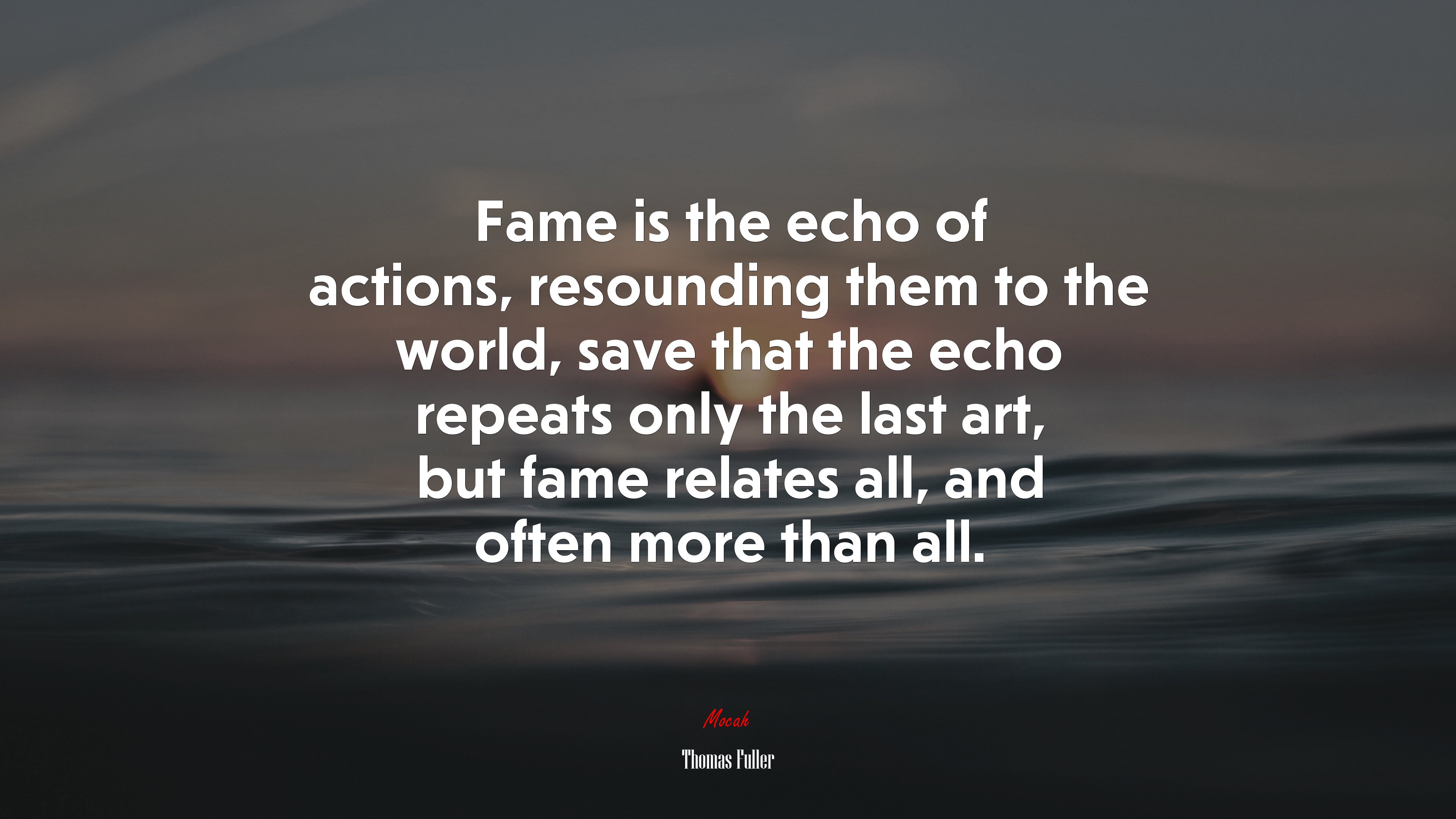 Fame is the echo of actions, resounding them to the world, save that the echo repeats only the last art, but fame relates all, and often more than all. | Thomas Fuller quote HD Wallpaper