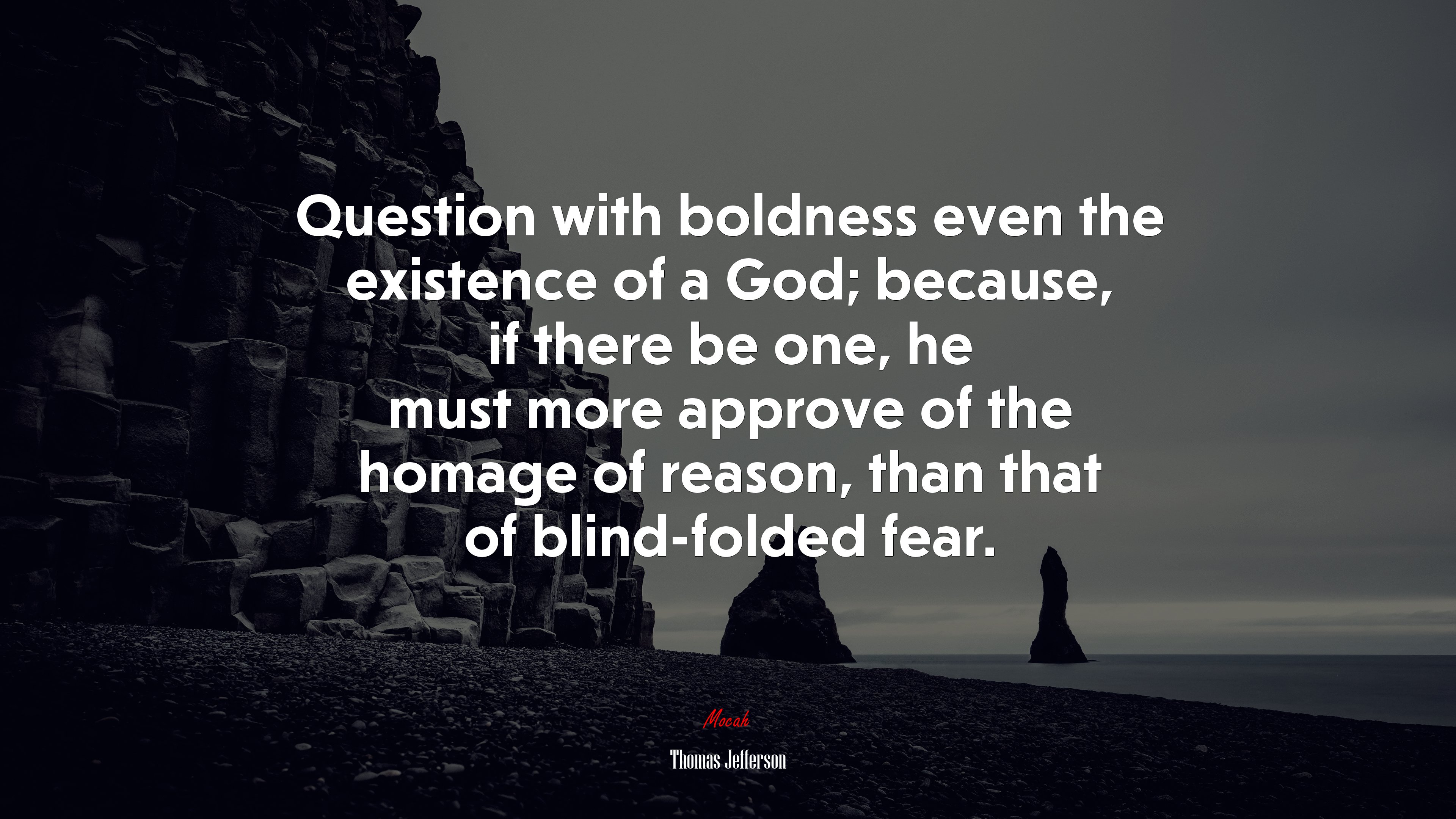 Question with boldness even the existence of a God; because, if there be one, he must more approve of the homage of reason, than that of blind-folded fear. | Thomas Jefferson quote HD Wallpaper