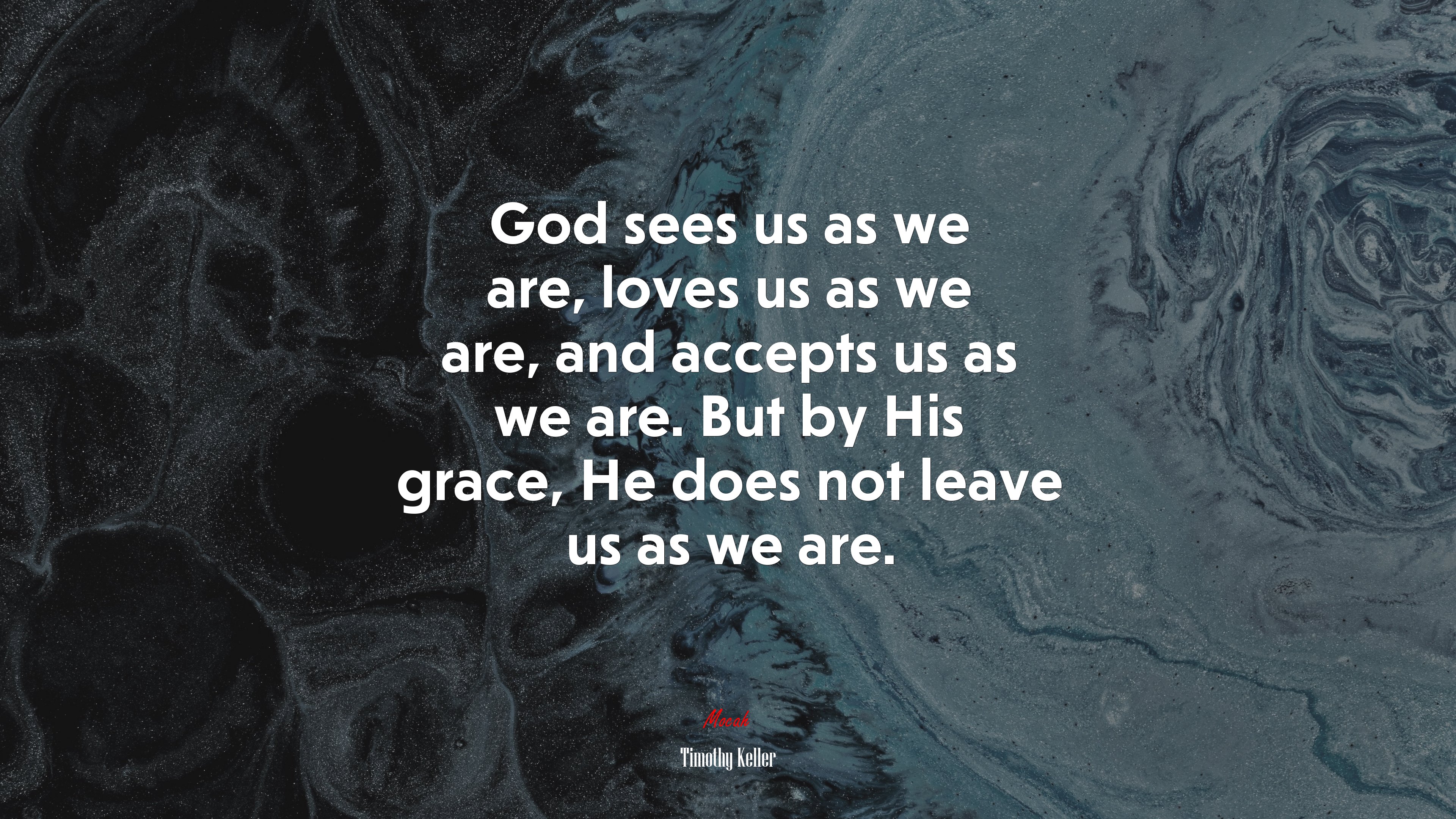 God sees us as we are, loves us as we are, and accepts us as we are. But by His grace, He does not leave us as we are. | Timothy Keller quote HD Wallpaper