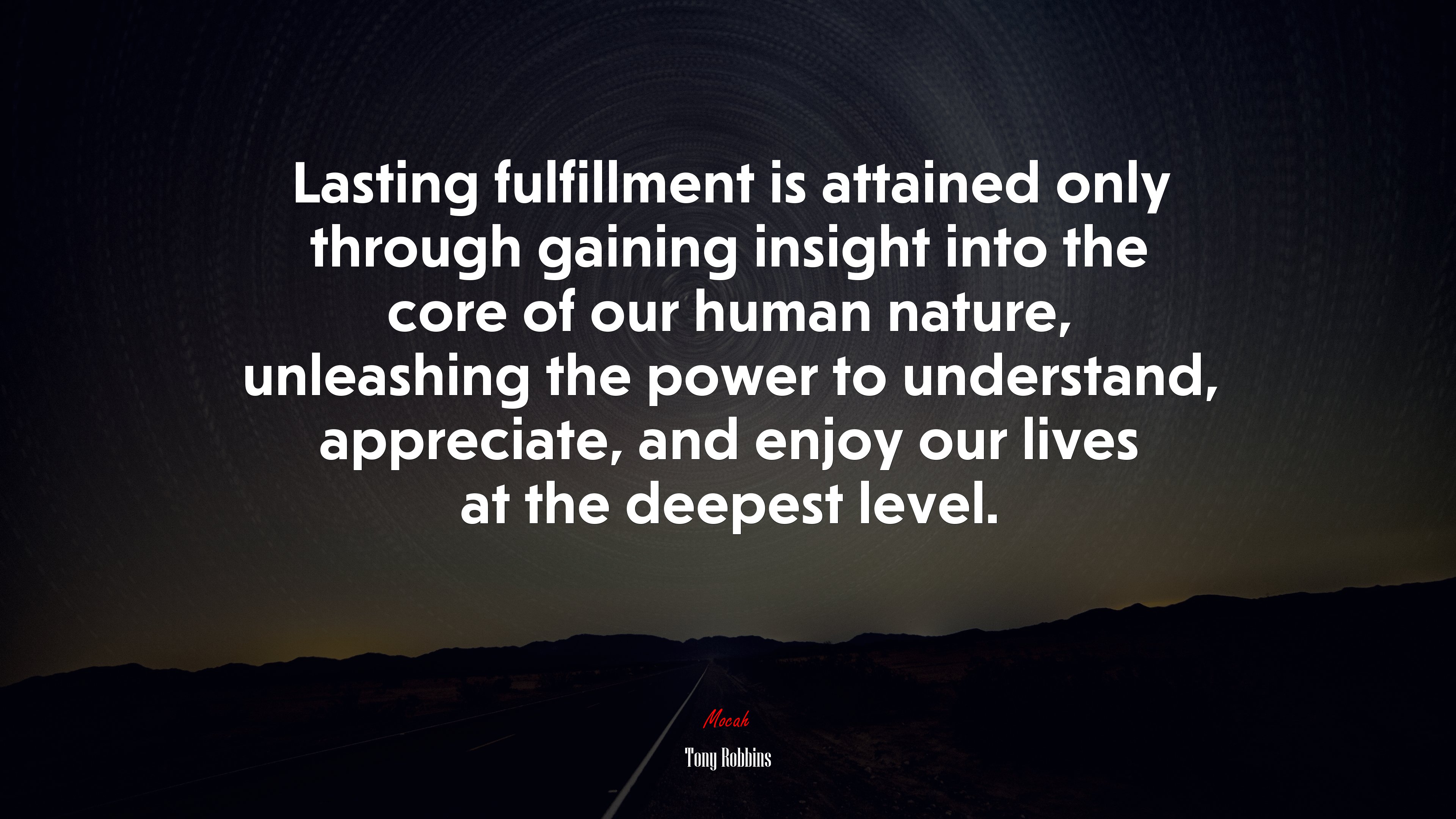 Lasting fulfillment is attained only through gaining insight into the core of our human nature, unleashing the power to understand, appreciate, and enjoy our lives at the deepest level. | Tony Robbins quote HD Wallpaper
