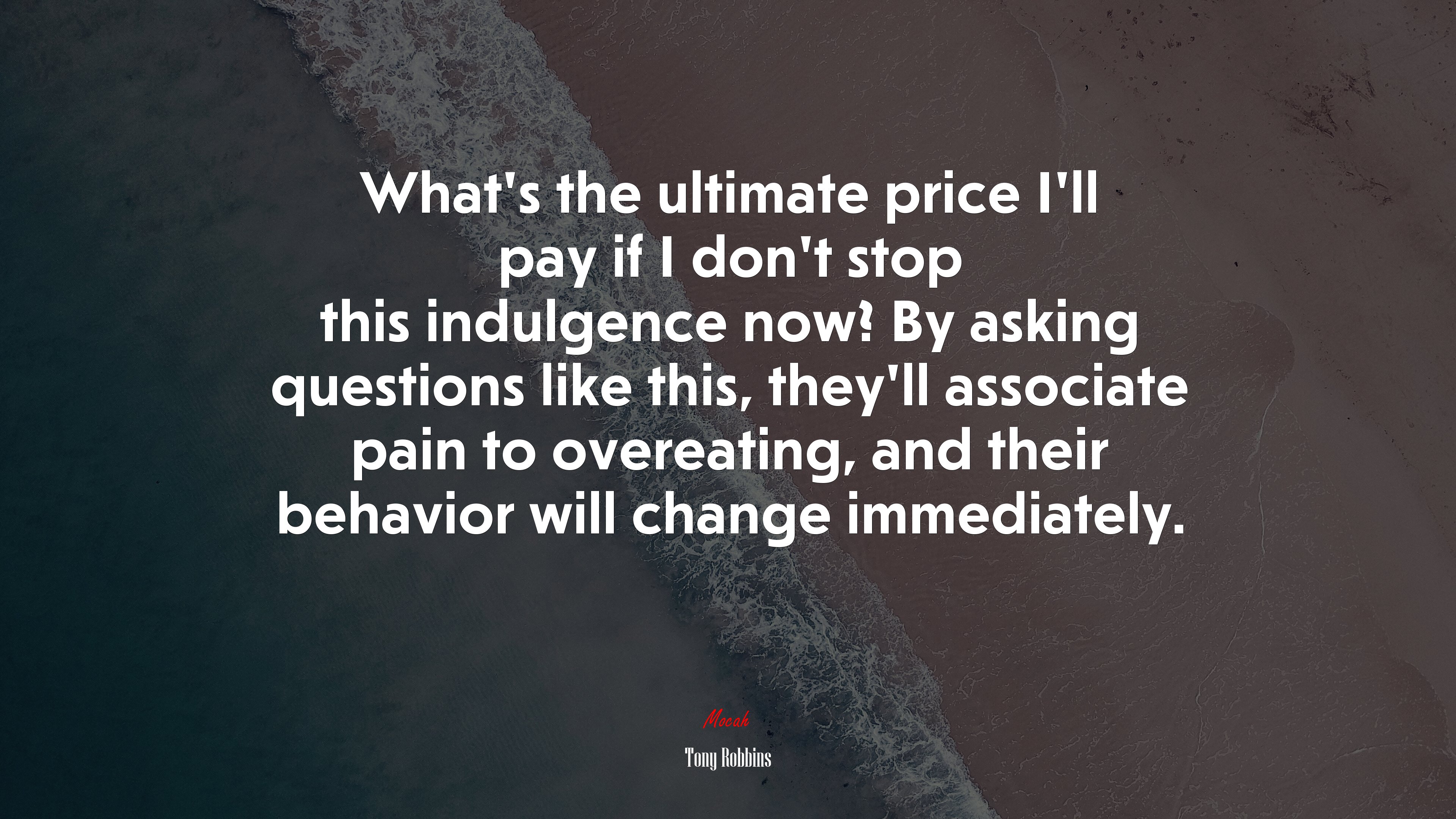 What’s the ultimate price I’ll pay if I don’t stop this indulgence now? By asking questions like this, they’ll associate pain to overeating, and their behavior will change immediately. | Tony Robbins quote HD Wallpaper
