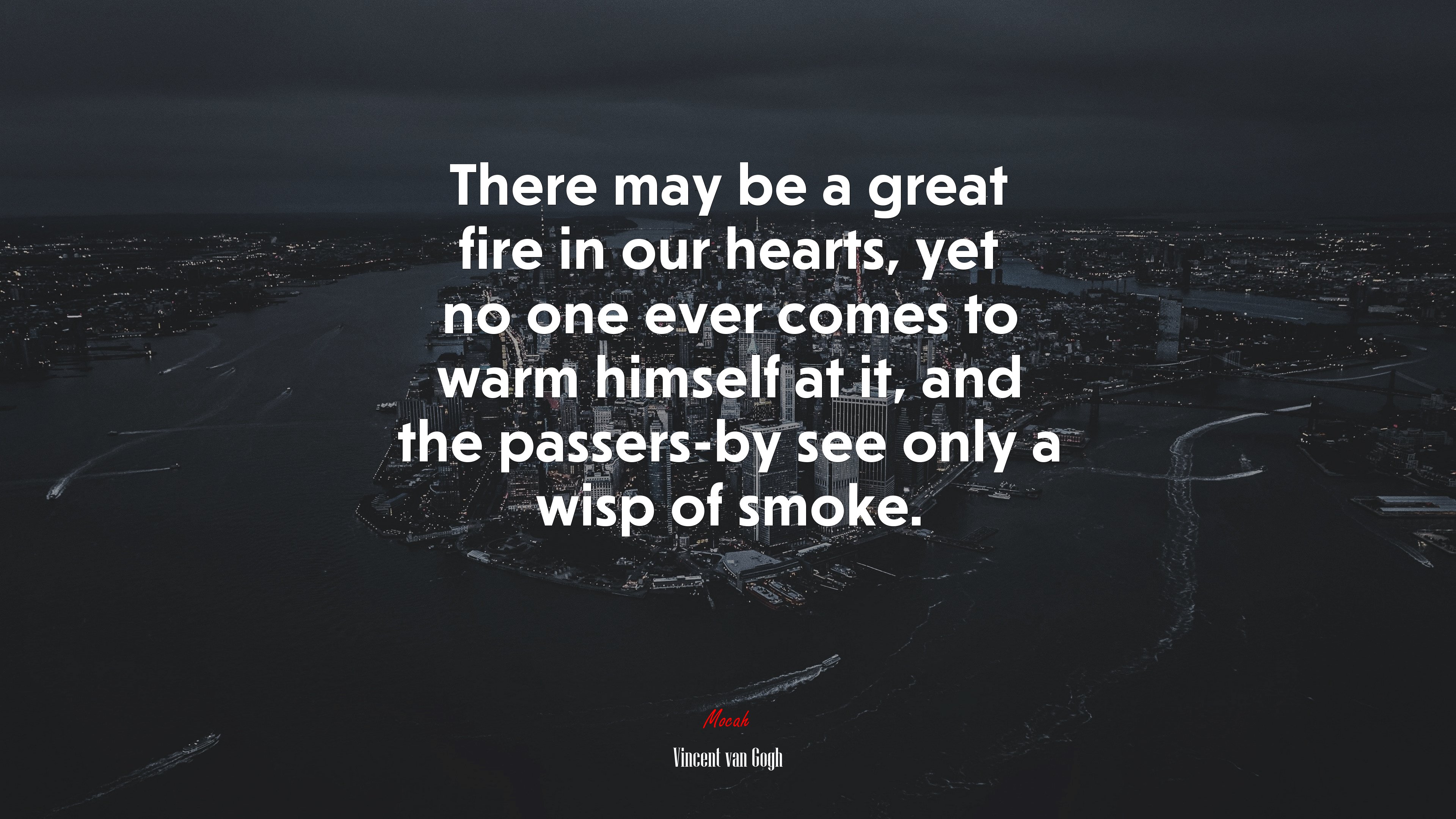There may be a great fire in our hearts, yet no one ever comes to warm himself at it, and the passers-by see only a wisp of smoke. | Vincent van Gogh quote HD Wallpaper