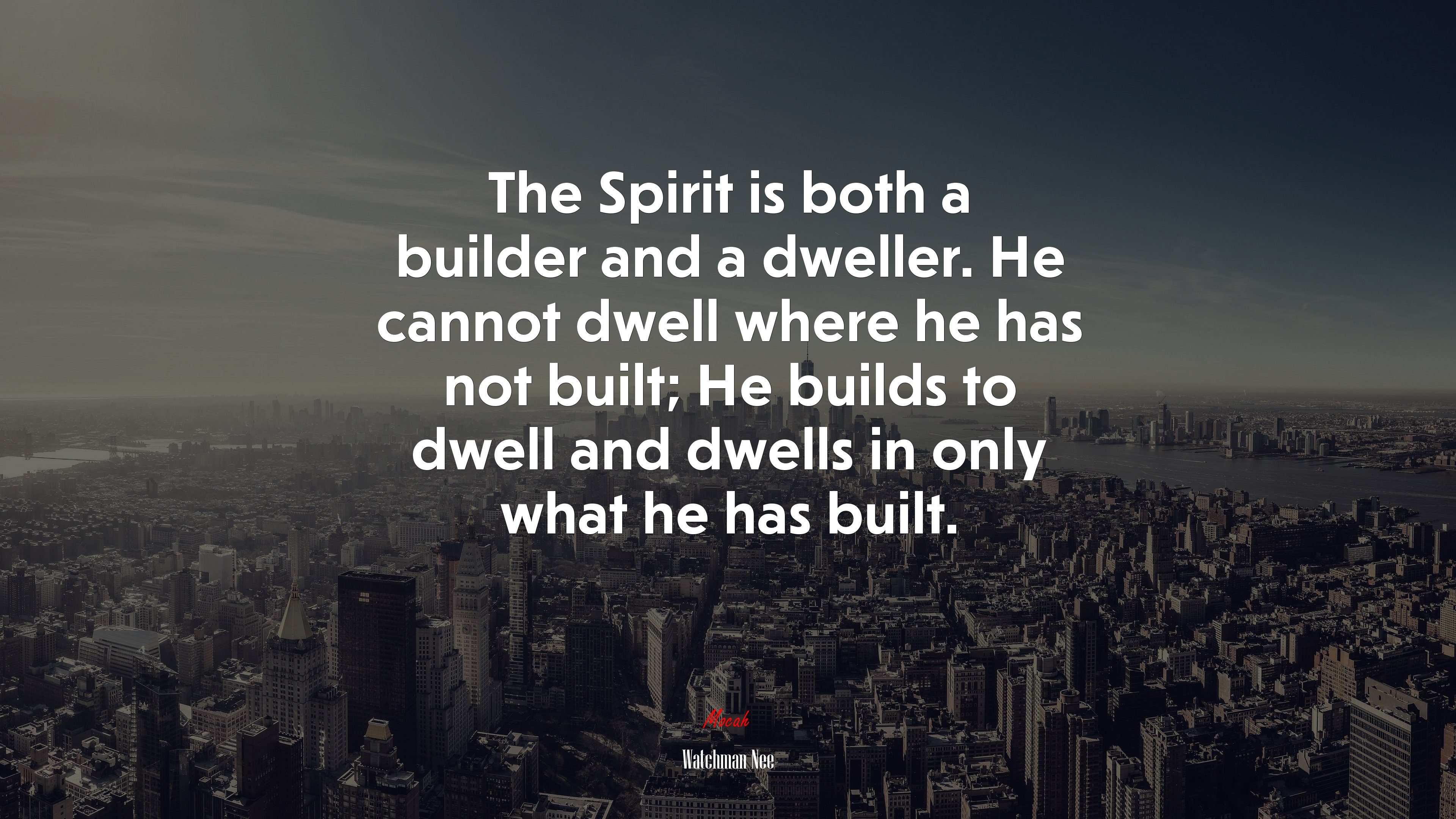 The Spirit is both a builder and a dweller. He cannot dwell where he has not built; He builds to dwell and dwells in only what he has built. | Watchman Nee quote HD Wallpaper