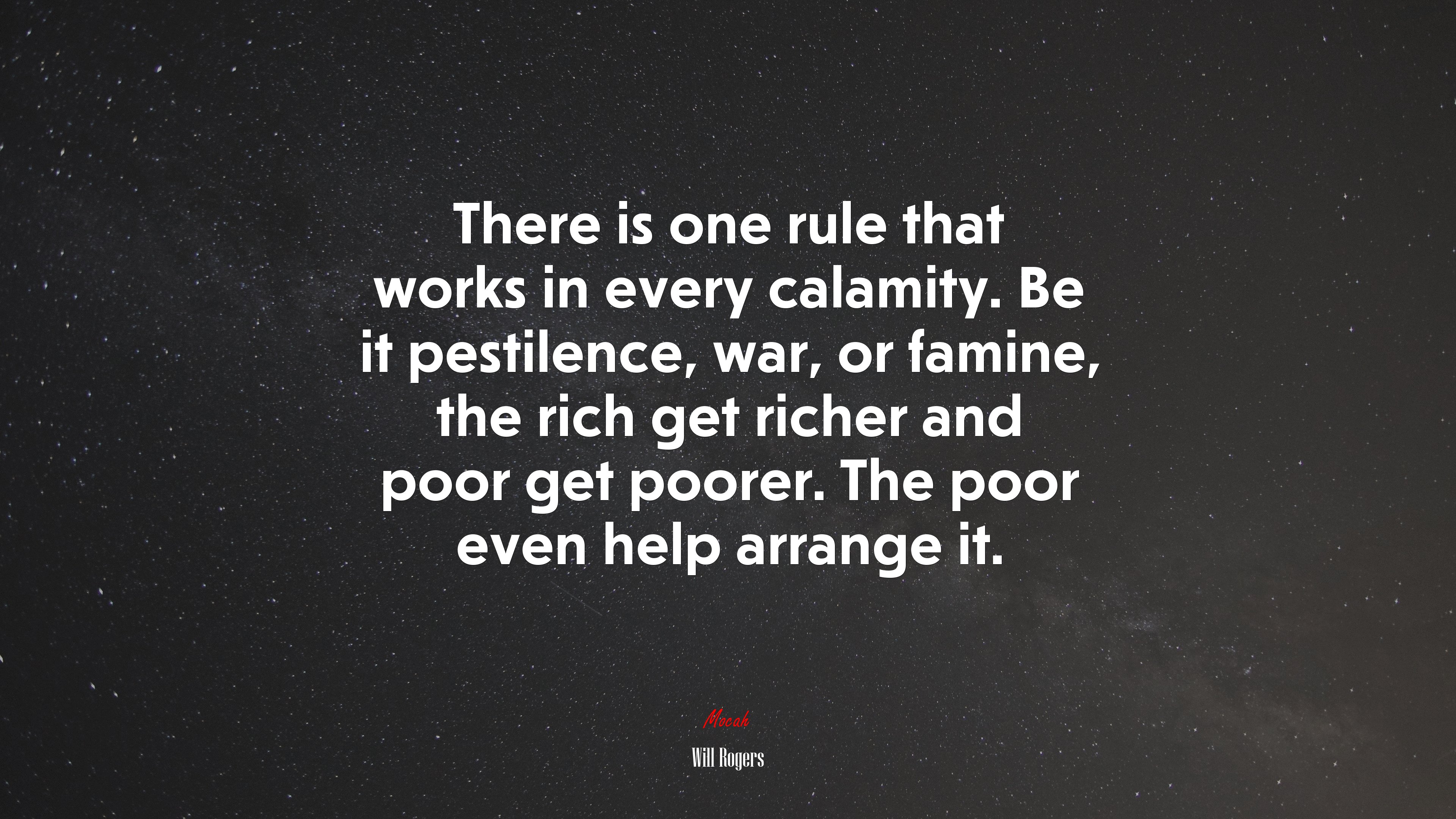 There is one rule that works in every calamity. Be it pestilence, war, or famine, the rich get richer and poor get poorer. The poor even help arrange it. | Will Rogers quote HD Wallpaper