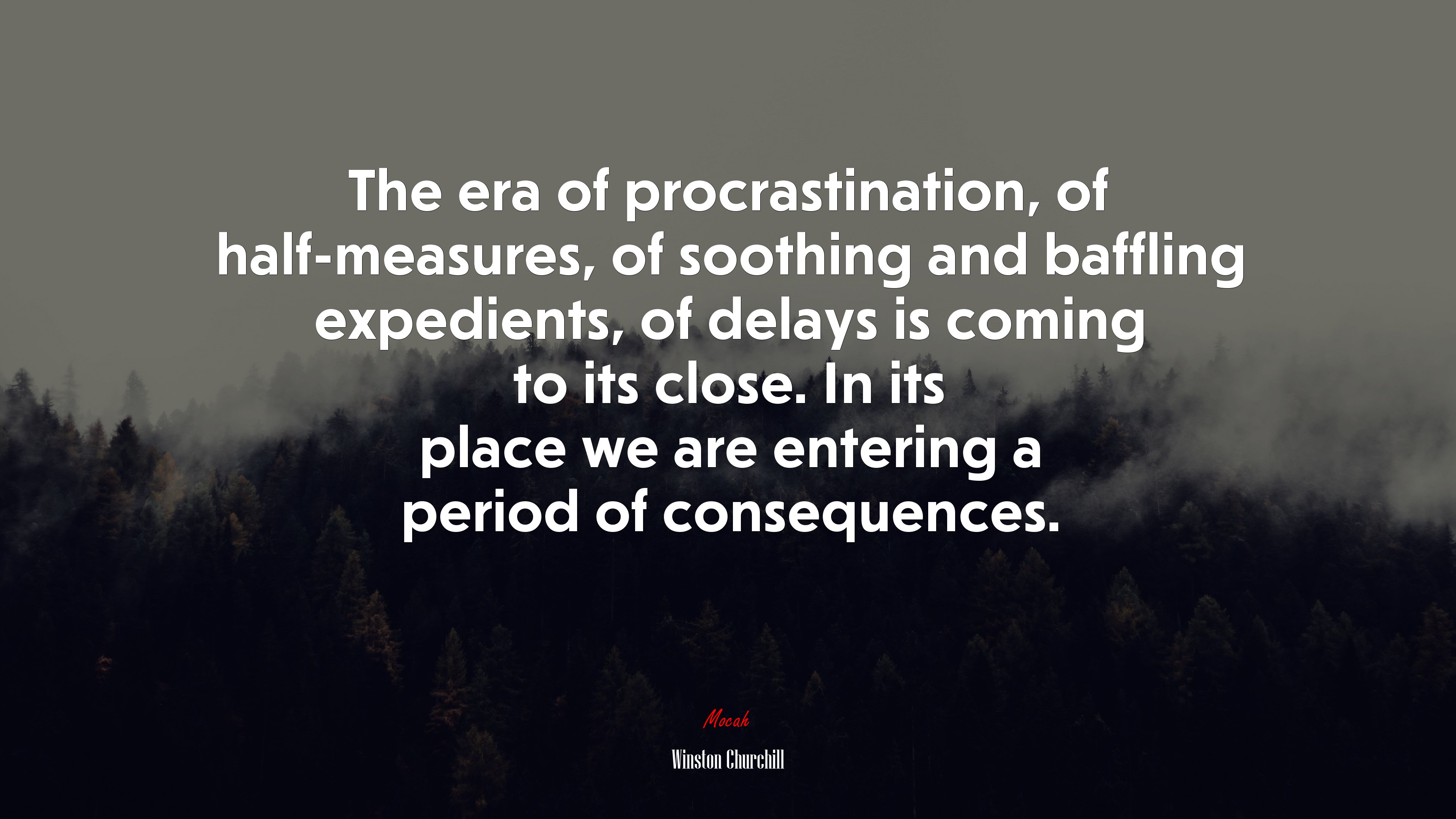 The era of procrastination, of half-measures, of soothing and baffling expedients, of delays is coming to its close. In its place we are entering a period of consequences. | Winston Churchill quote HD Wallpaper