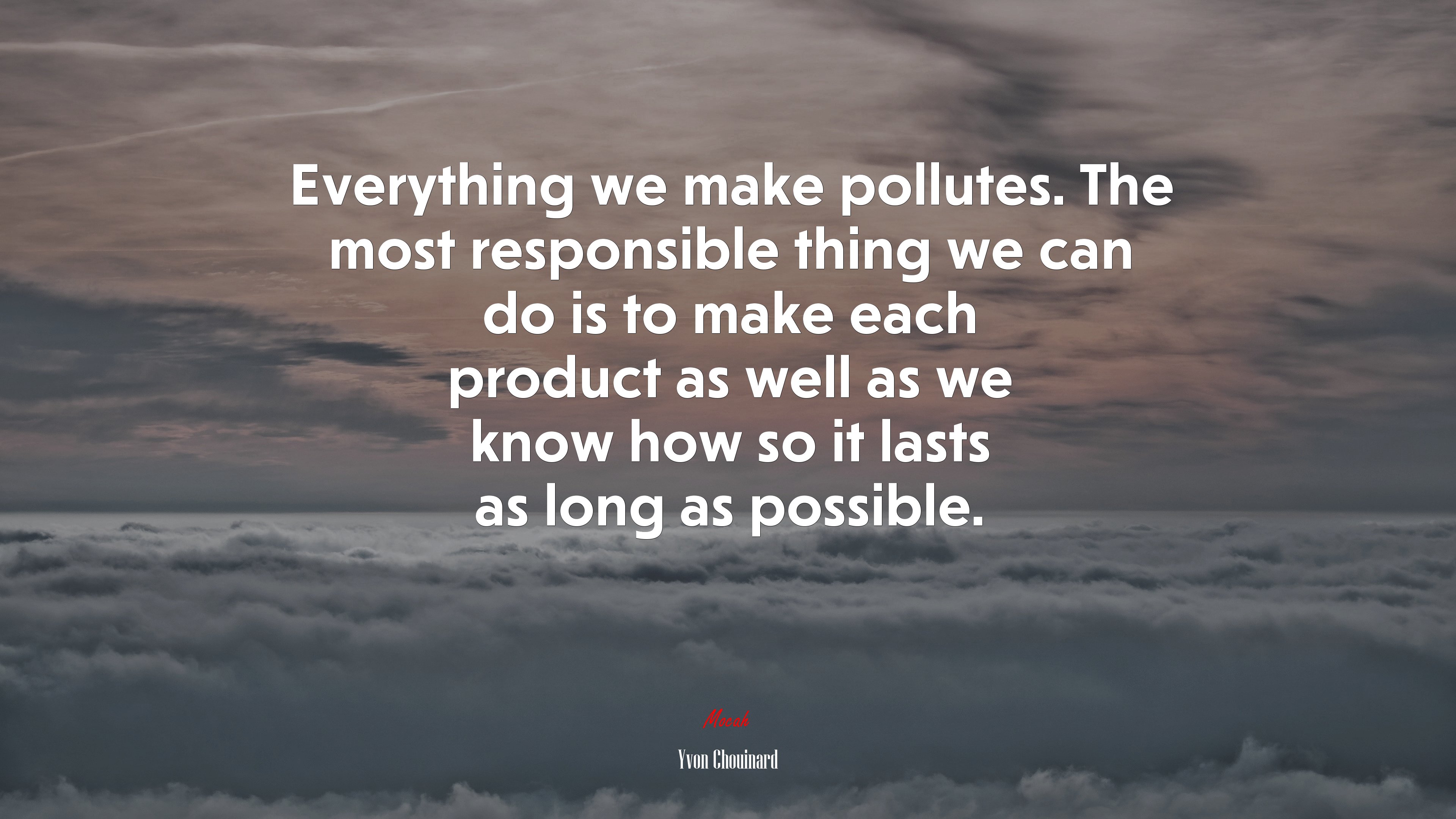 Everything we make pollutes. The most responsible thing we can do is to make each product as well as we know how so it lasts as long as possible. | Yvon Chouinard quote HD Wallpaper