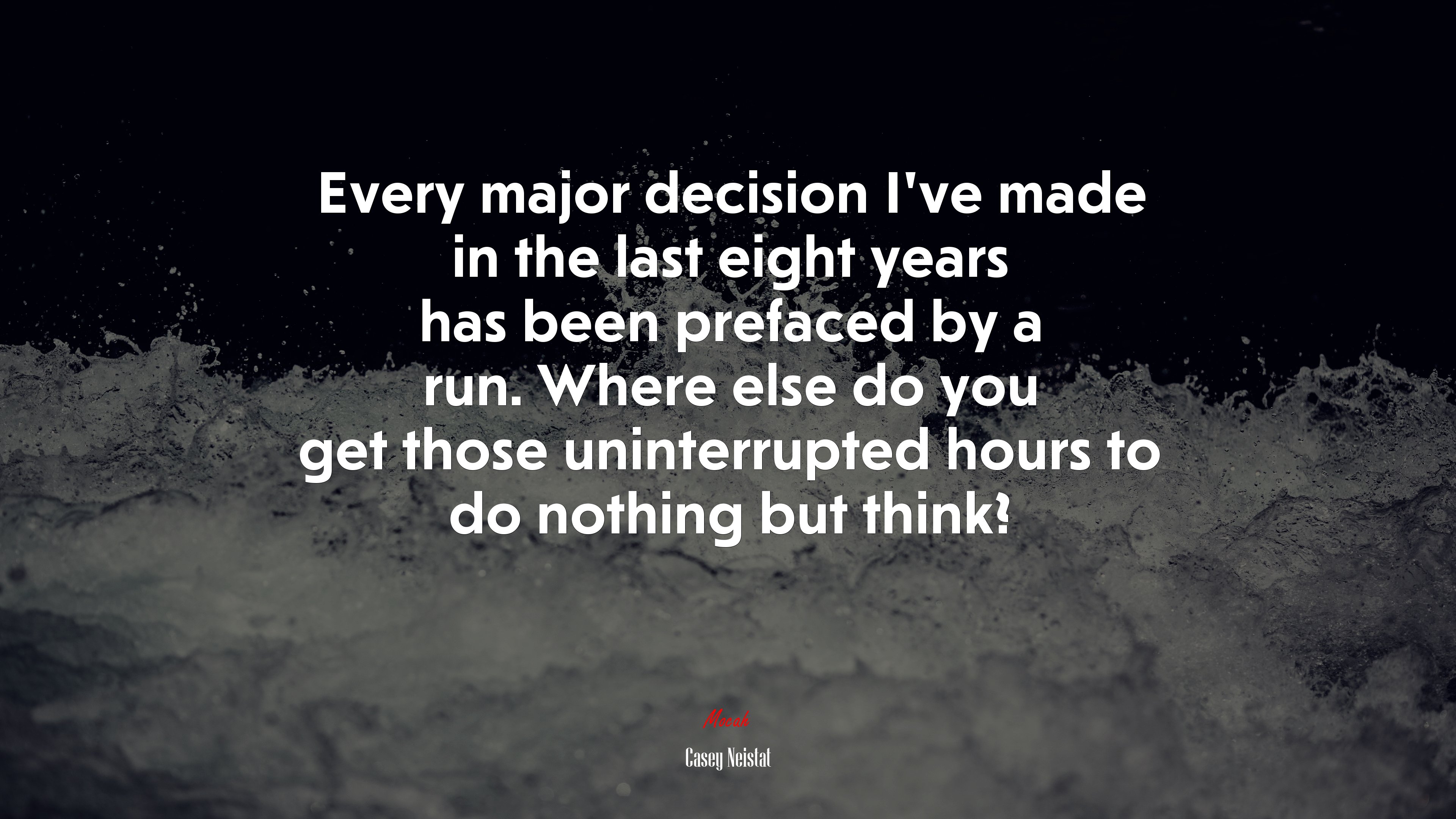 Every major decision I’ve made in the last eight years has been prefaced by a run. Where else do you get those uninterrupted hours to do nothing but think? | Casey Neistat quote HD Wallpaper