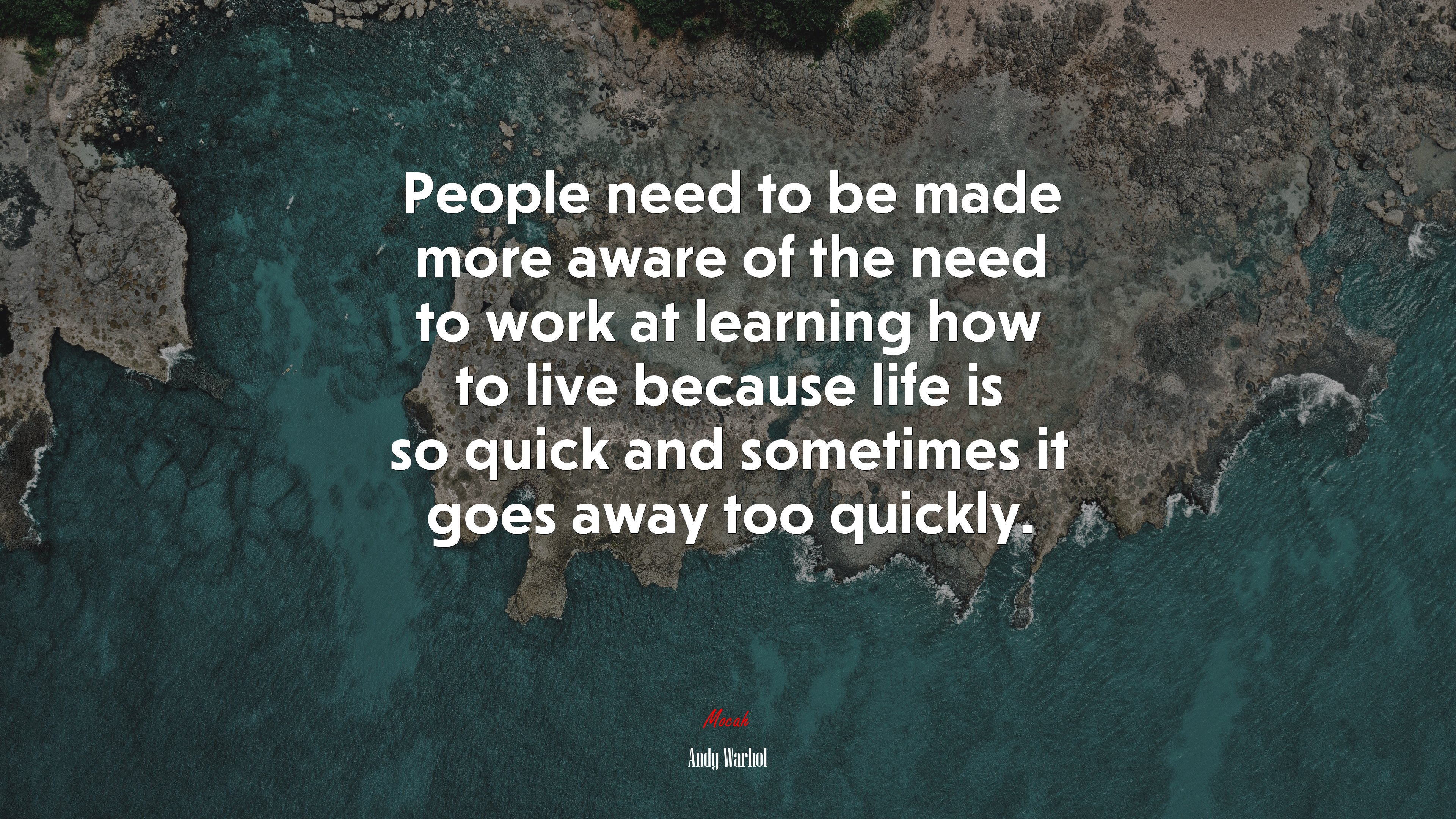 People need to be made more aware of the need to work at learning how to live because life is so quick and sometimes it goes away too quickly. | Andy Warhol quote HD Wallpaper
