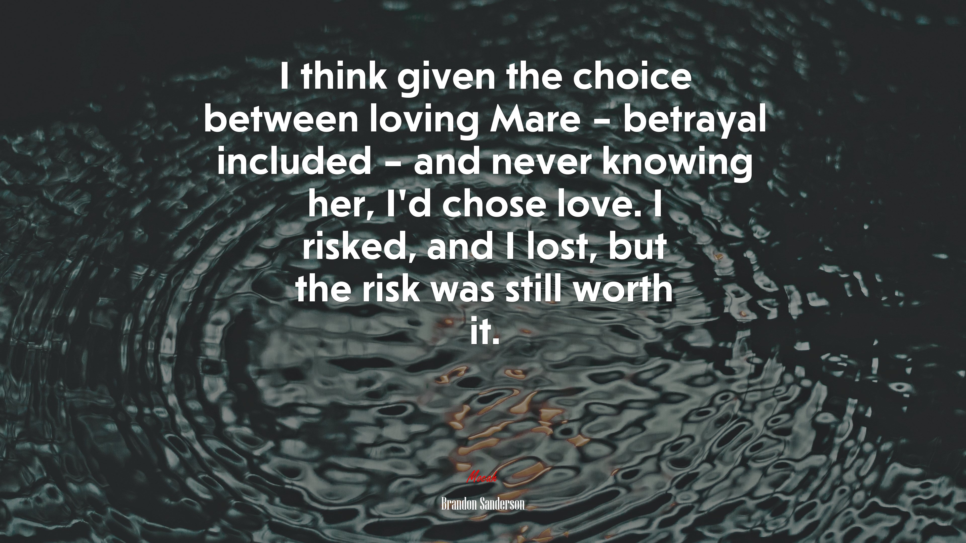 I think given the choice between loving Mare – betrayal included – and never knowing her, I’d chose love. I risked, and I lost, but the risk was still worth it. | Brandon Sanderson quote HD Wallpaper