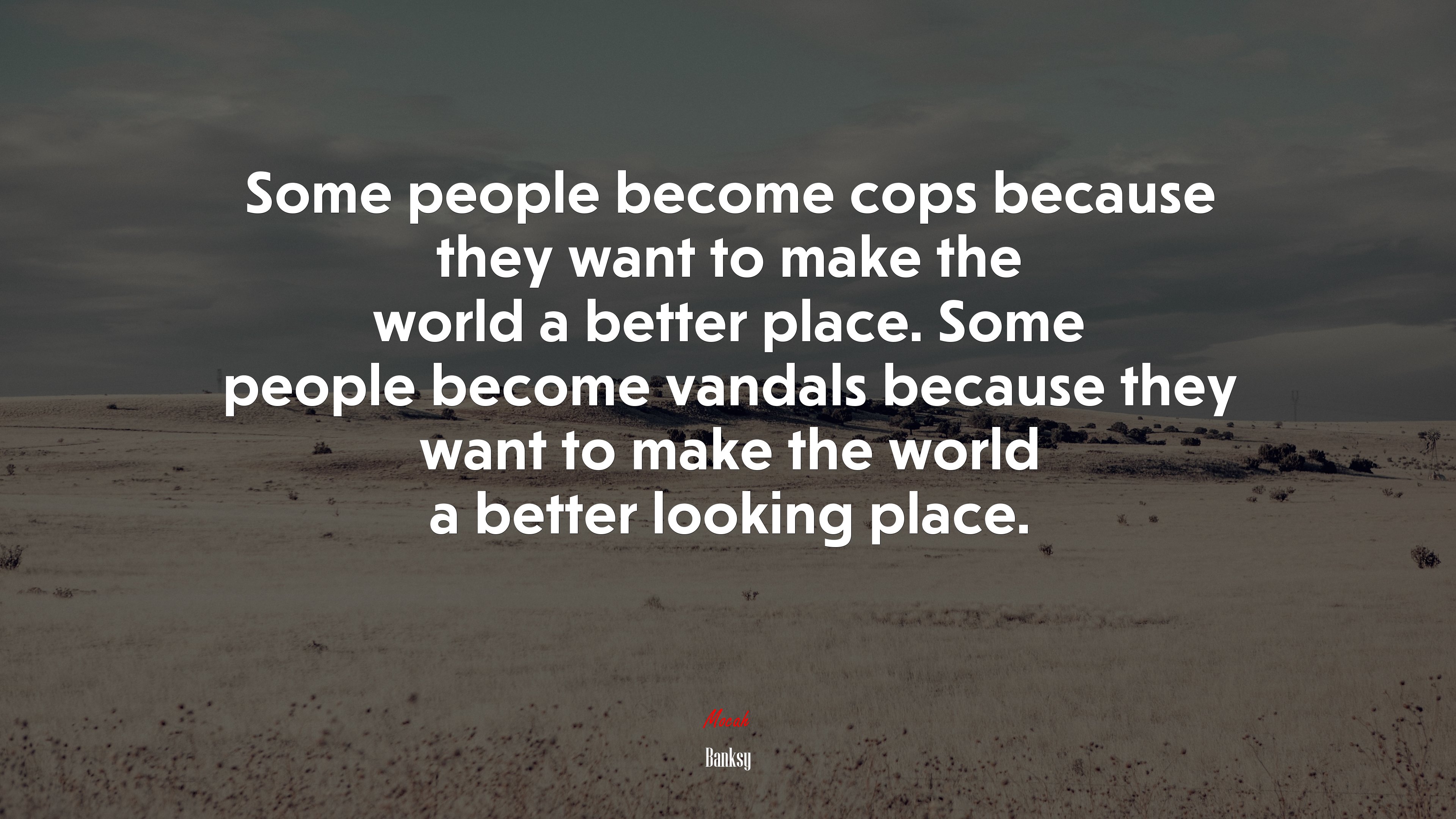 Some people become cops because they want to make the world a better place. Some people become vandals because they want to make the world a better looking place. | Banksy quote HD Wallpaper