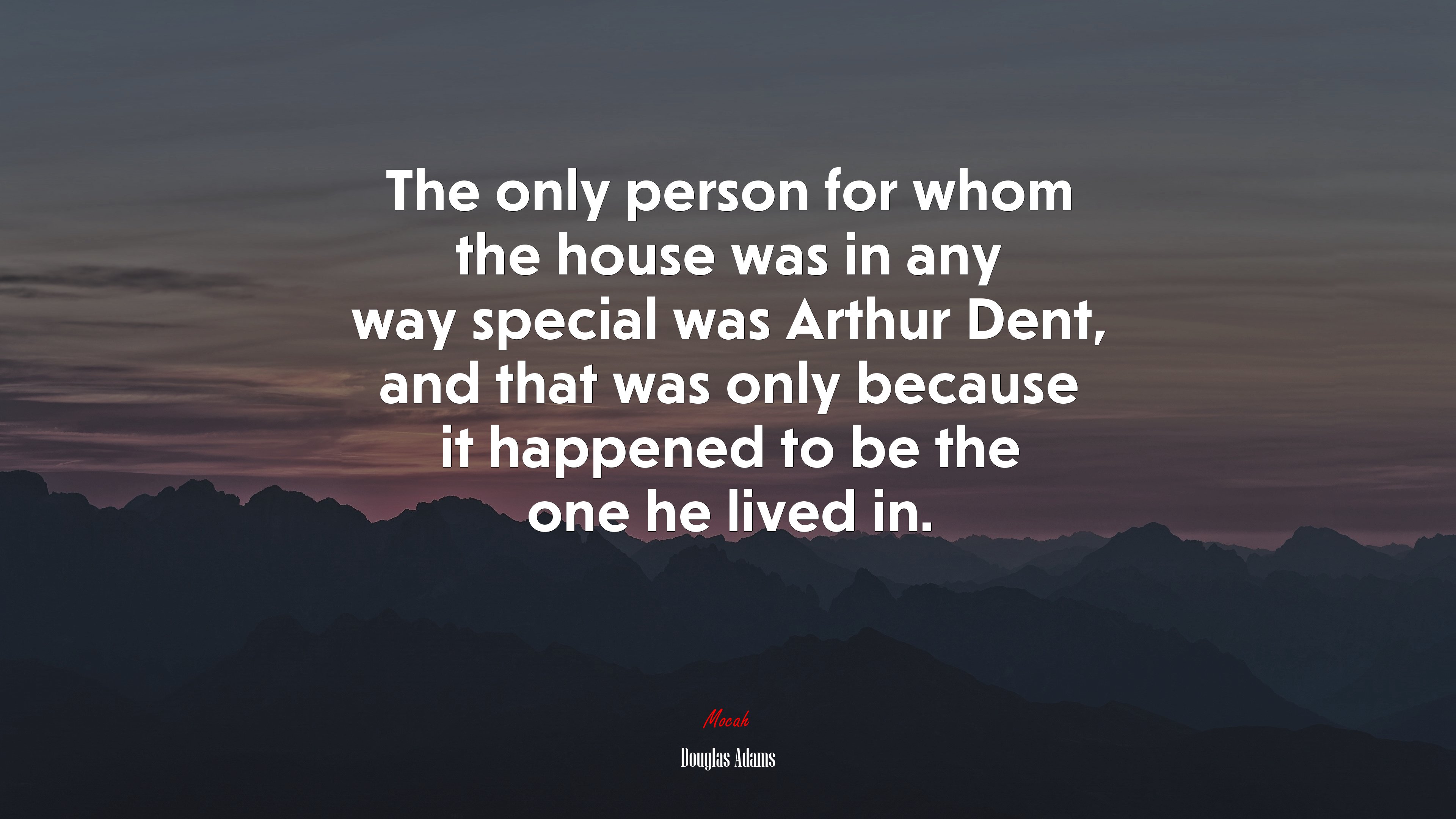 The only person for whom the house was in any way special was Arthur Dent, and that was only because it happened to be the one he lived in. | Douglas Adams quote HD Wallpaper