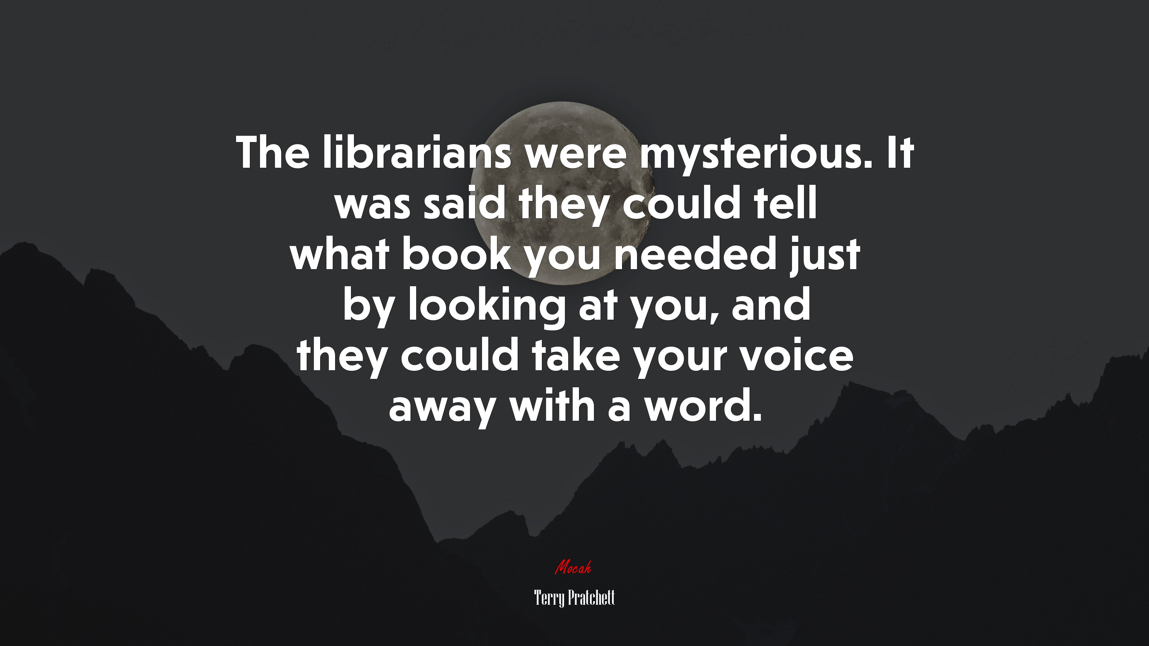 The librarians were mysterious. It was said they could tell what book you needed just by looking at you, and they could take your voice away with a word. | Terry Pratchett quote HD Wallpaper