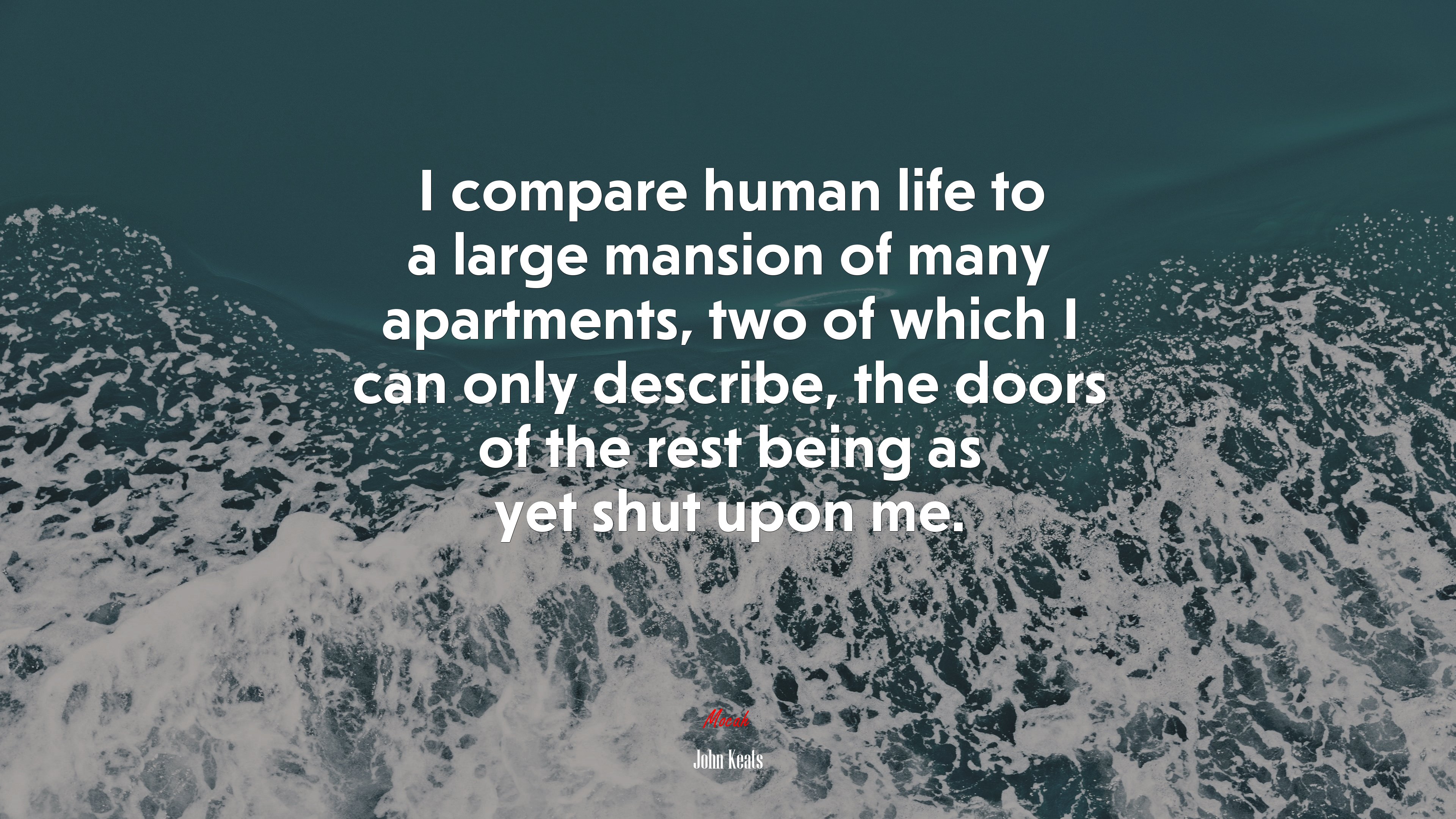 I compare human life to a large mansion of many apartments, two of which I can only describe, the doors of the rest being as yet shut upon me. | John Keats quote HD Wallpaper