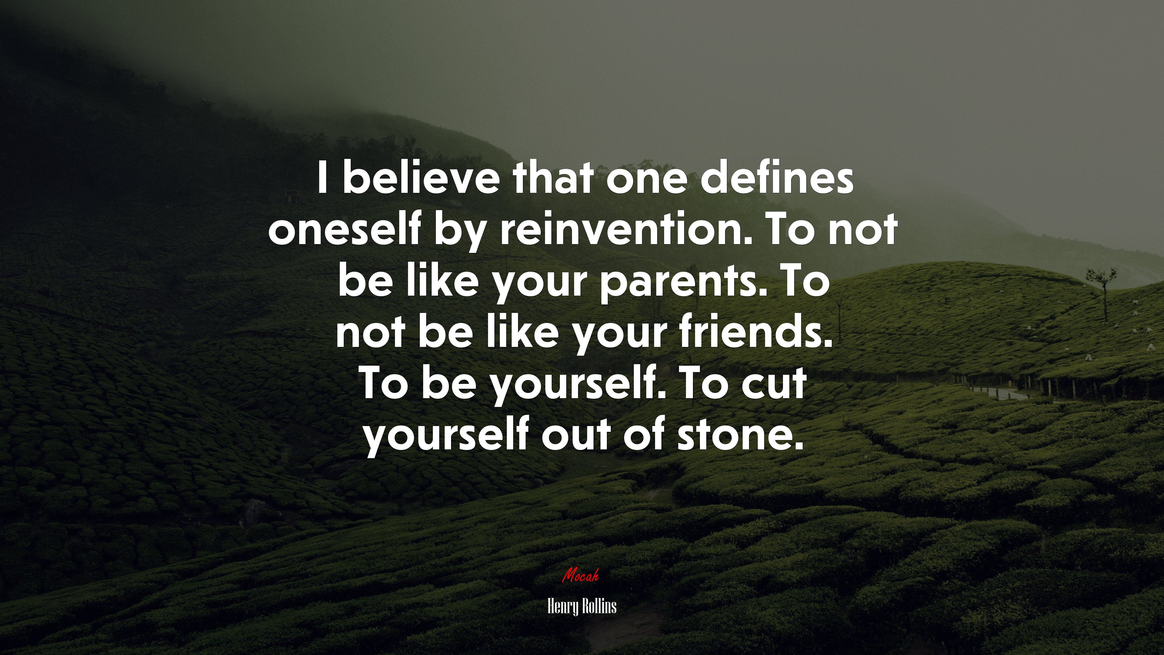 I believe that one defines oneself by reinvention. To not be like your parents. To not be like your friends. To be yourself. To cut yourself out of stone. | Henry Rollins quote HD Wallpaper