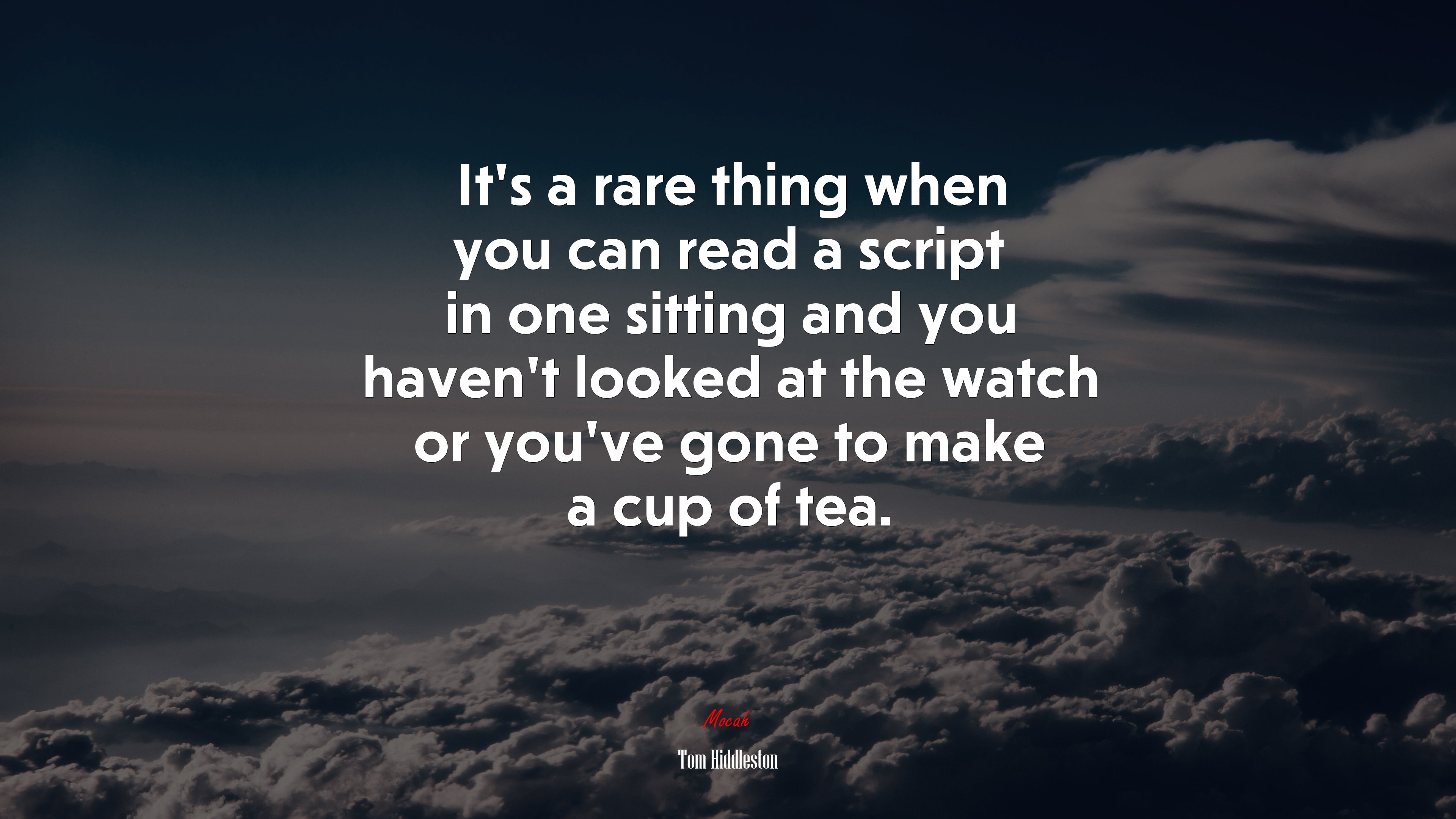 It’s a rare thing when you can read a script in one sitting and you haven’t looked at the watch or you’ve gone to make a cup of tea. | Tom Hiddleston quote HD Wallpaper