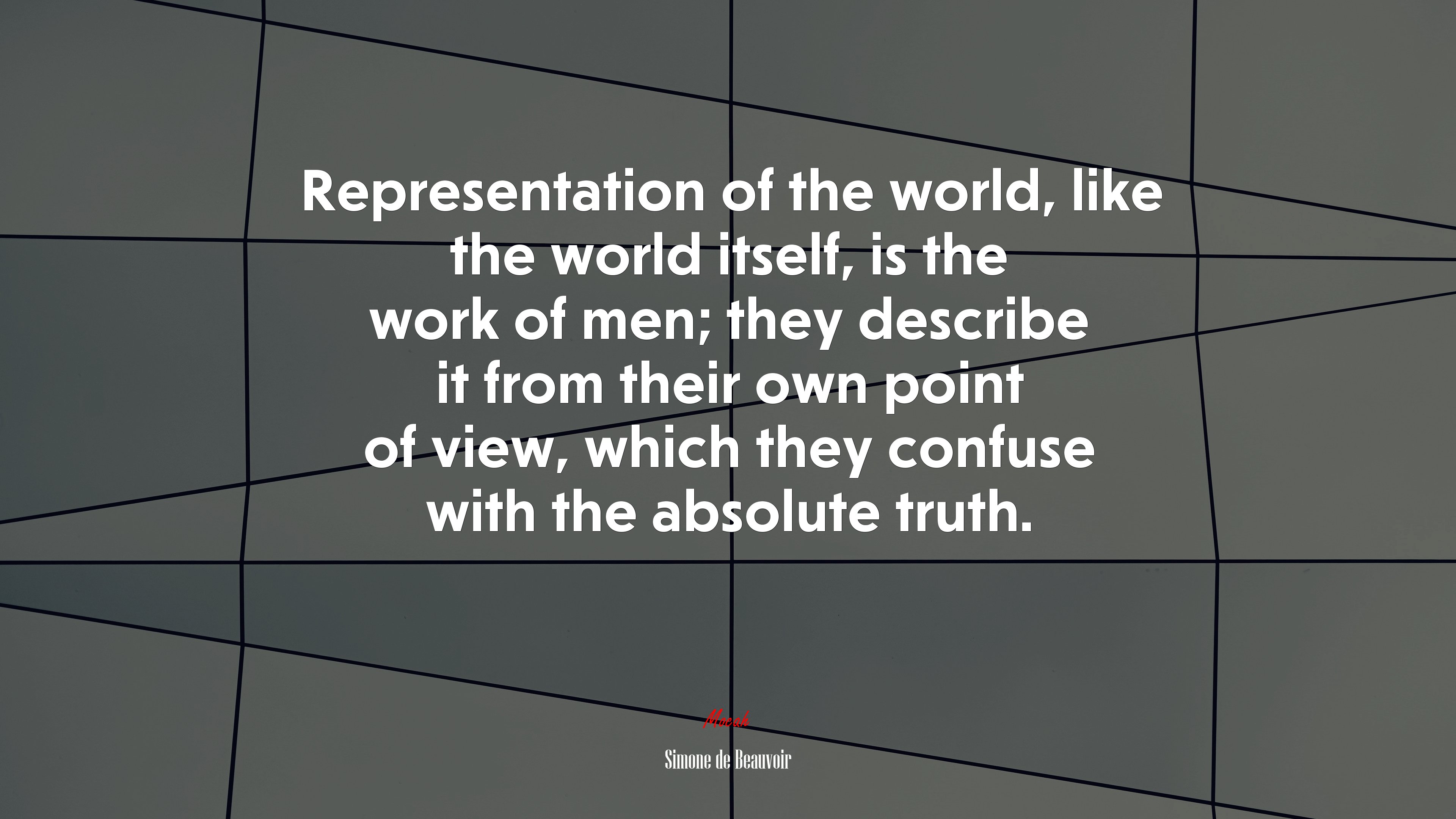 Representation of the world, like the world itself, is the work of men; they describe it from their own point of view, which they confuse with the absolute truth. | Simone de Beauvoir quote HD Wallpaper