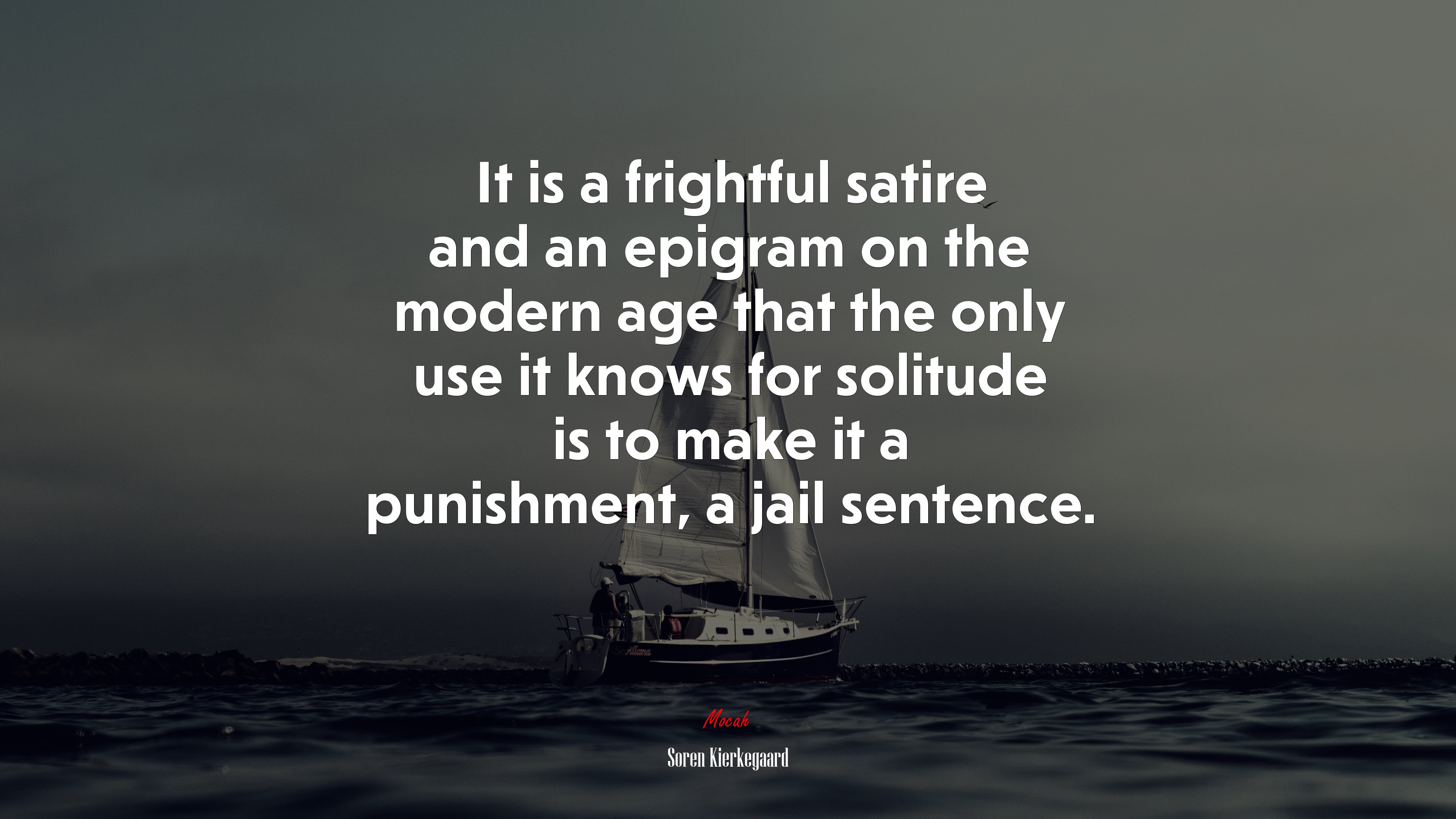 It is a frightful satire and an epigram on the modern age that the only use it knows for solitude is to make it a punishment, a jail sentence. | Soren Kierkegaard quote HD Wallpaper