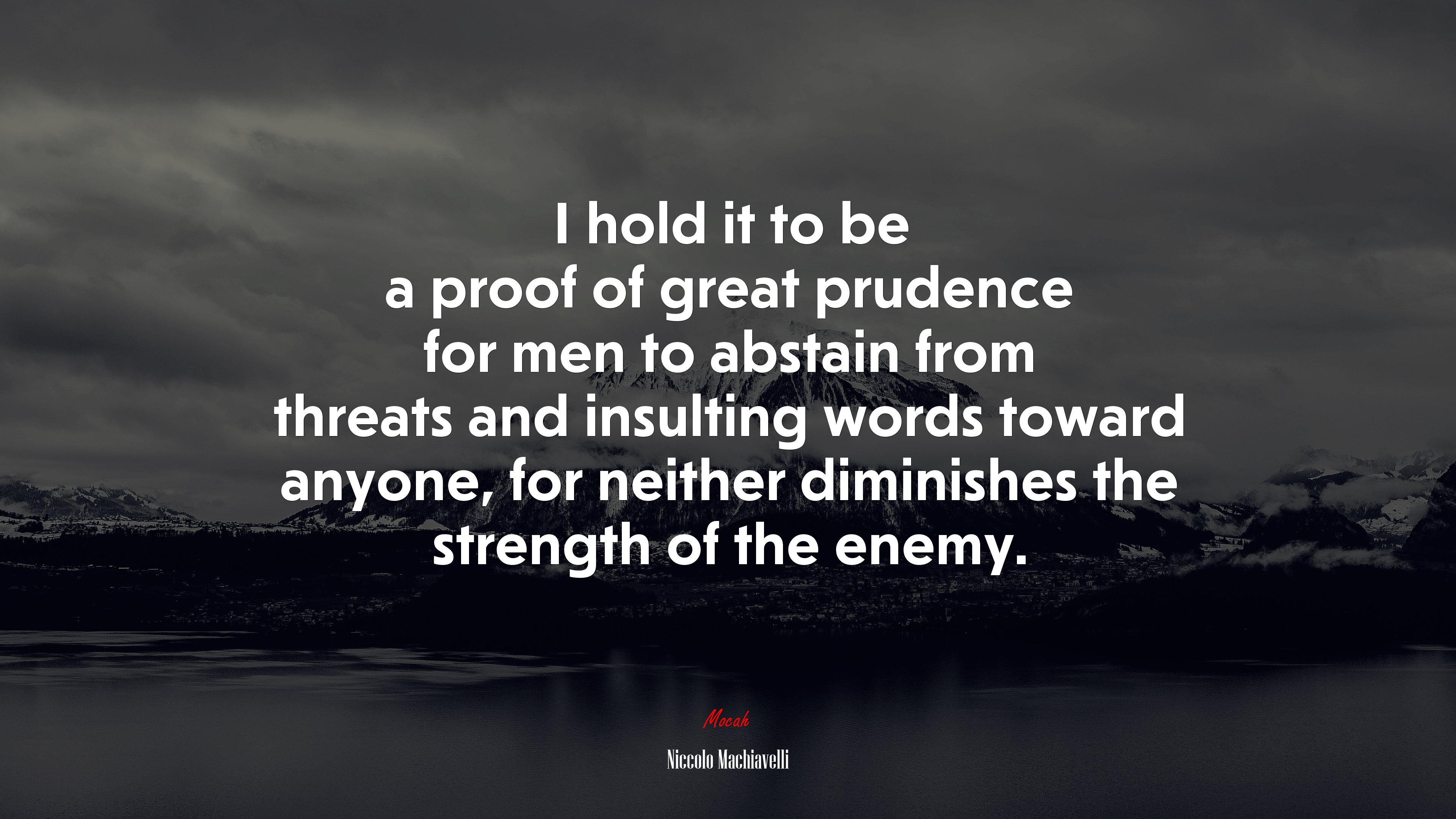 I hold it to be a proof of great prudence for men to abstain from threats and insulting words toward anyone, for neither diminishes the strength of the enemy. | Niccolò Machiavelli quote HD Wallpaper