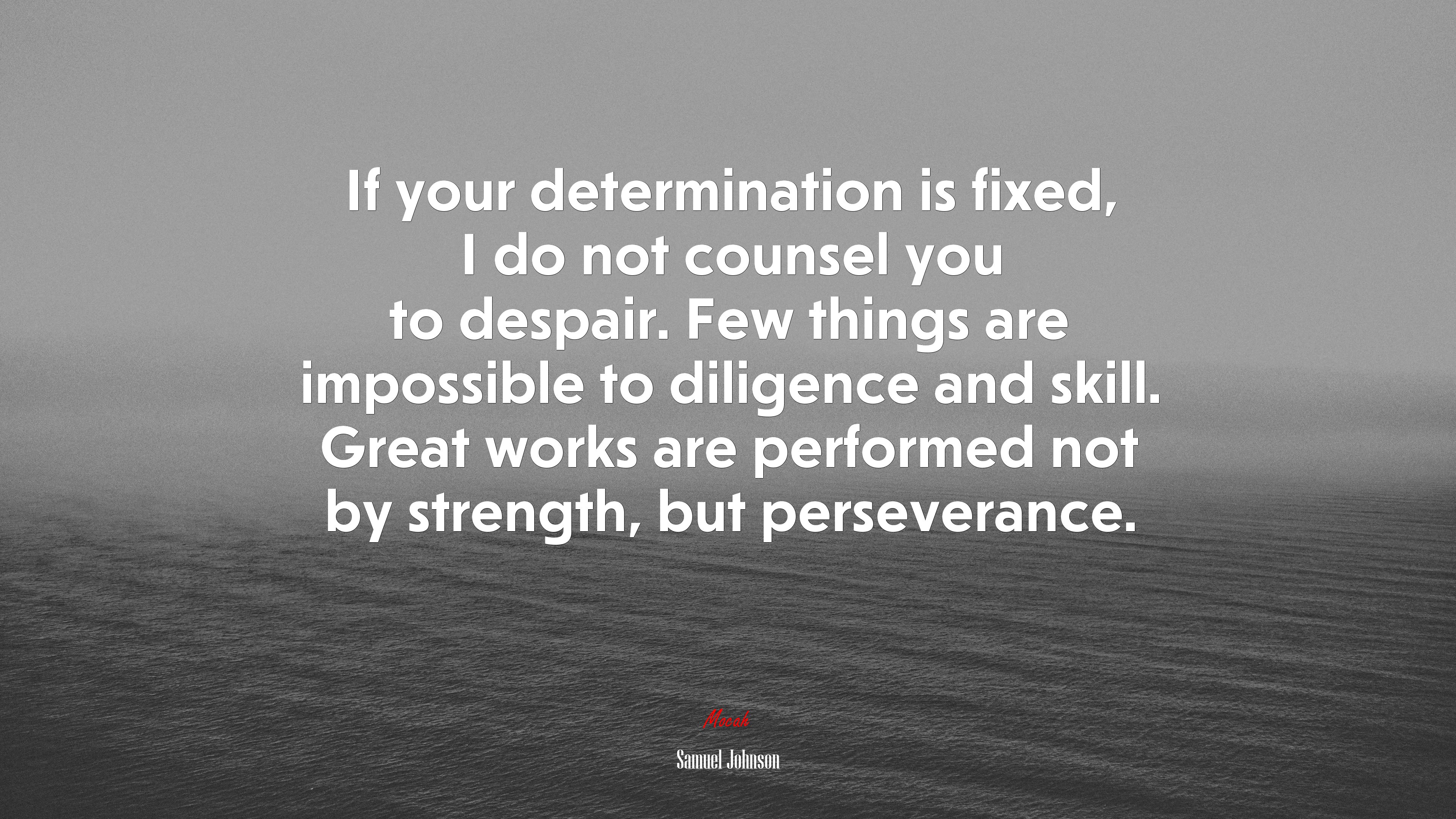 If your determination is fixed, I do not counsel you to despair. Few things are impossible to diligence and skill. Great works are performed not by strength, but perseverance. | Samuel Johnson quote HD Wallpaper