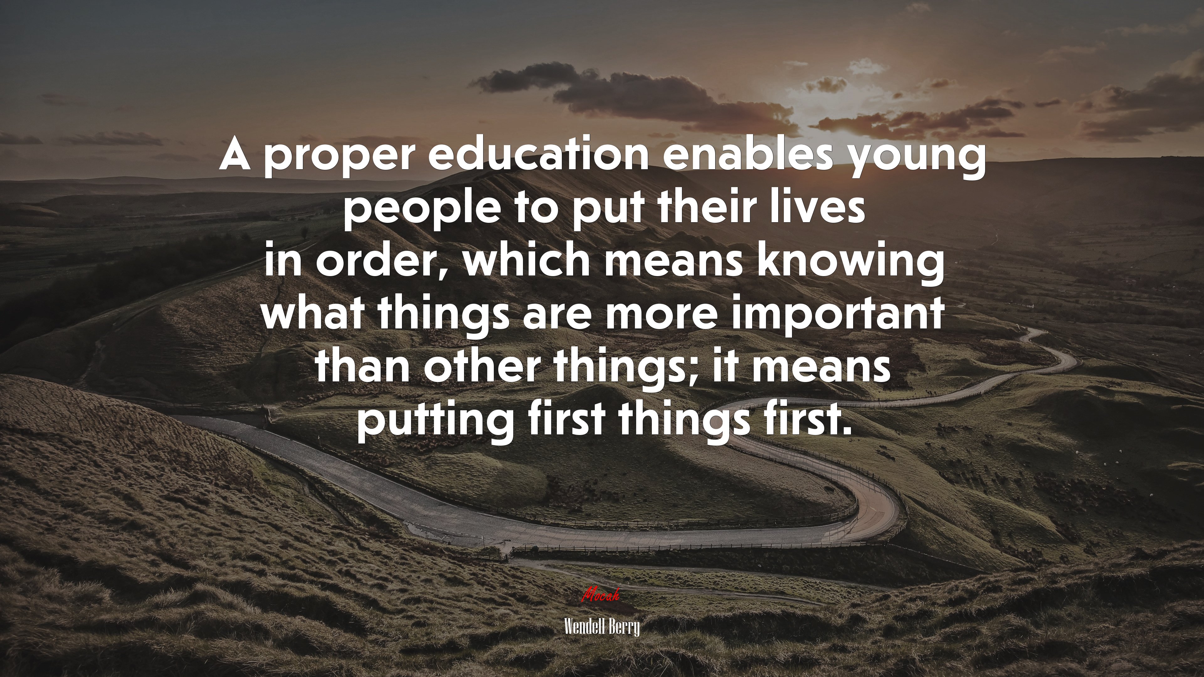 A proper education enables young people to put their lives in order, which means knowing what things are more important than other things; it means putting first things first. | Wendell Berry quote HD Wallpaper