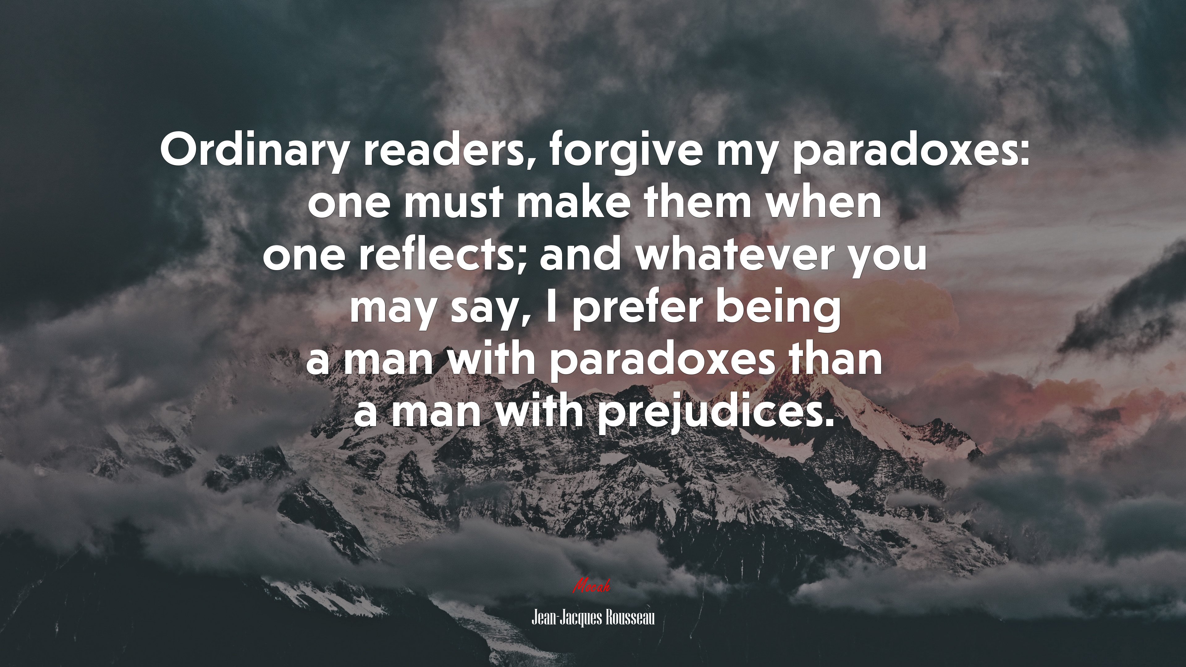 Ordinary readers, forgive my paradoxes: one must make them when one reflects; and whatever you may say, I prefer being a man with paradoxes than a man with prejudices. | Jean-Jacques Rousseau quote HD Wallpaper