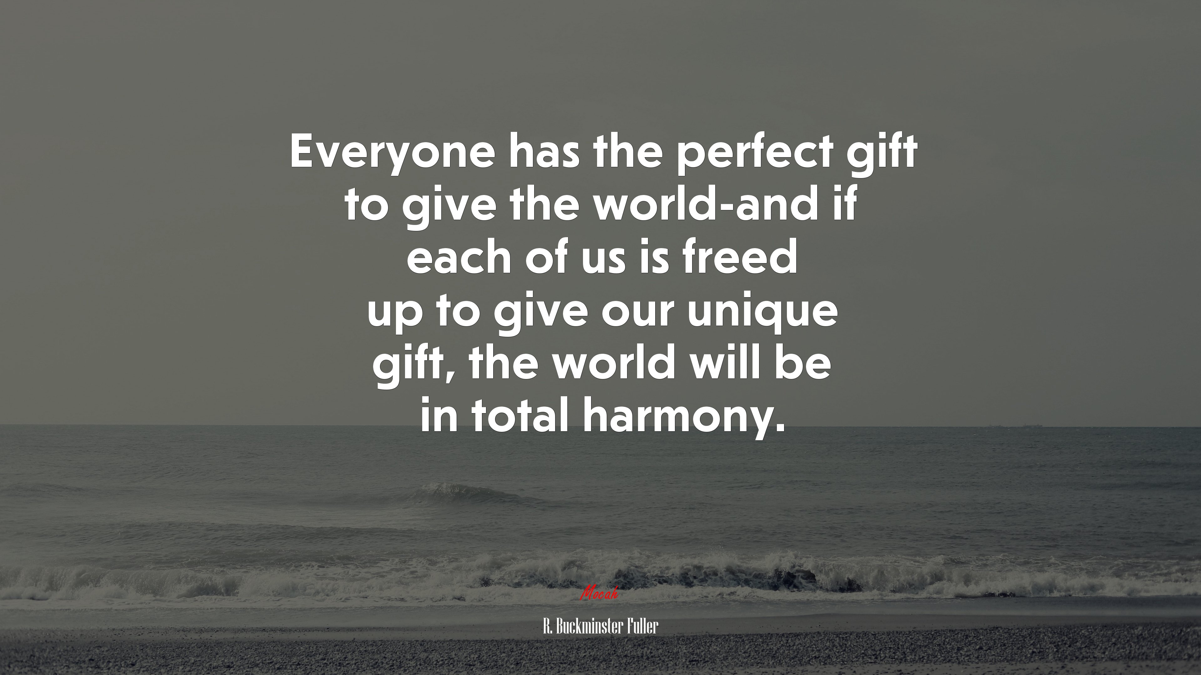 Everyone has the perfect gift to give the world-and if each of us is freed up to give our unique gift, the world will be in total harmony. | R. Buckminster Fuller quote HD Wallpaper