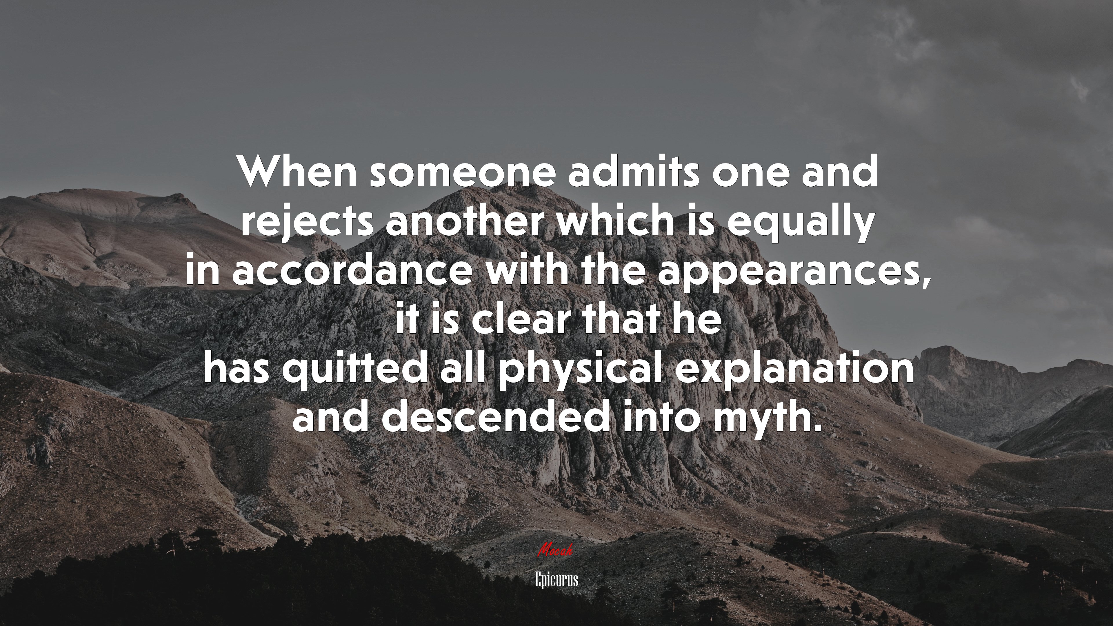When someone admits one and rejects another which is equally in accordance with the appearances, it is clear that he has quitted all physical explanation and descended into myth. | Epicurus quote HD Wallpaper