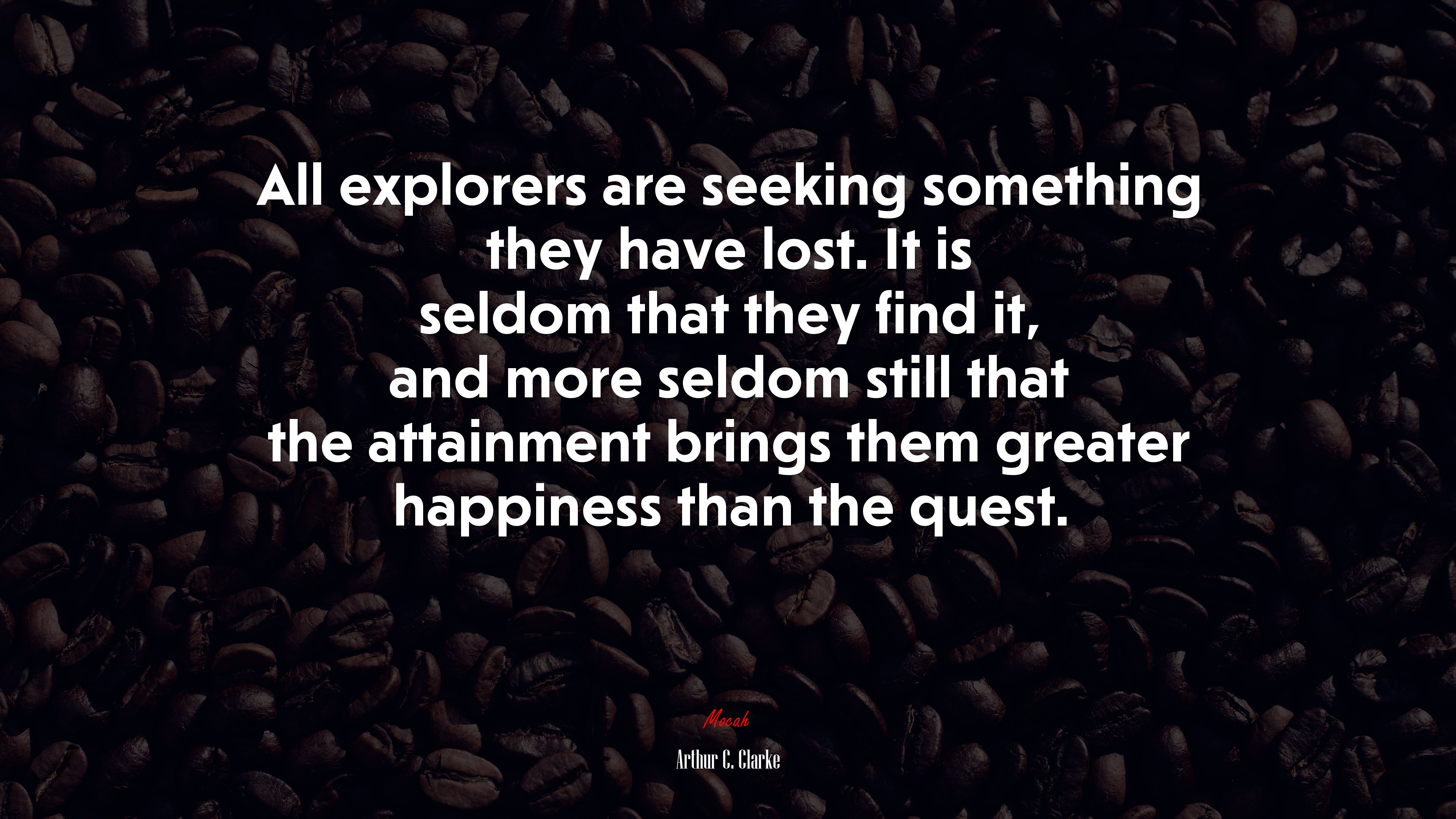All explorers are seeking something they have lost. It is seldom that they find it, and more seldom still that the attainment brings them greater happiness than the quest. | Arthur C. Clarke quote HD Wallpaper