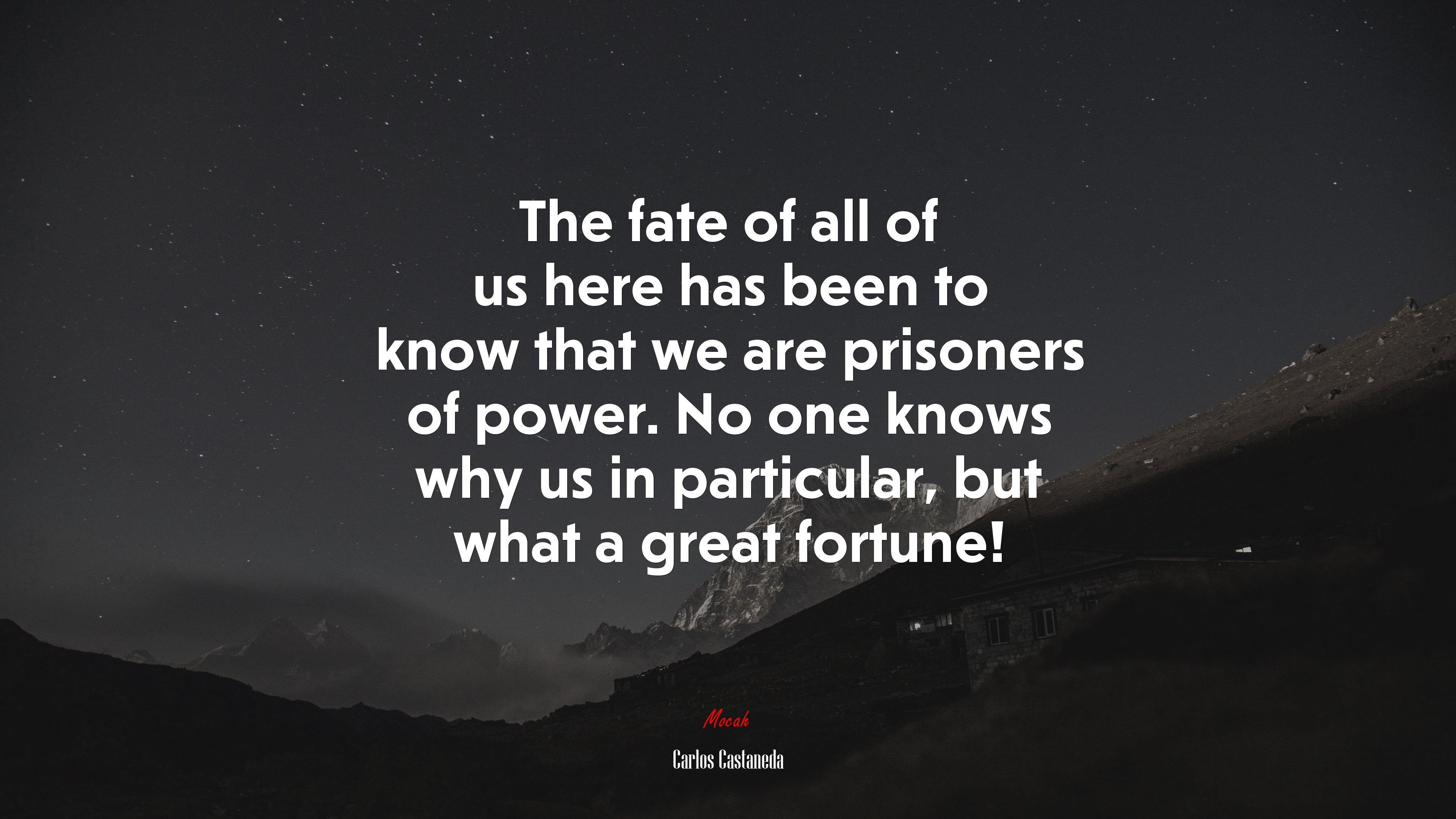 The fate of all of us here has been to know that we are prisoners of power. No one knows why us in particular, but what a great fortune! | Carlos Castaneda quote HD Wallpaper
