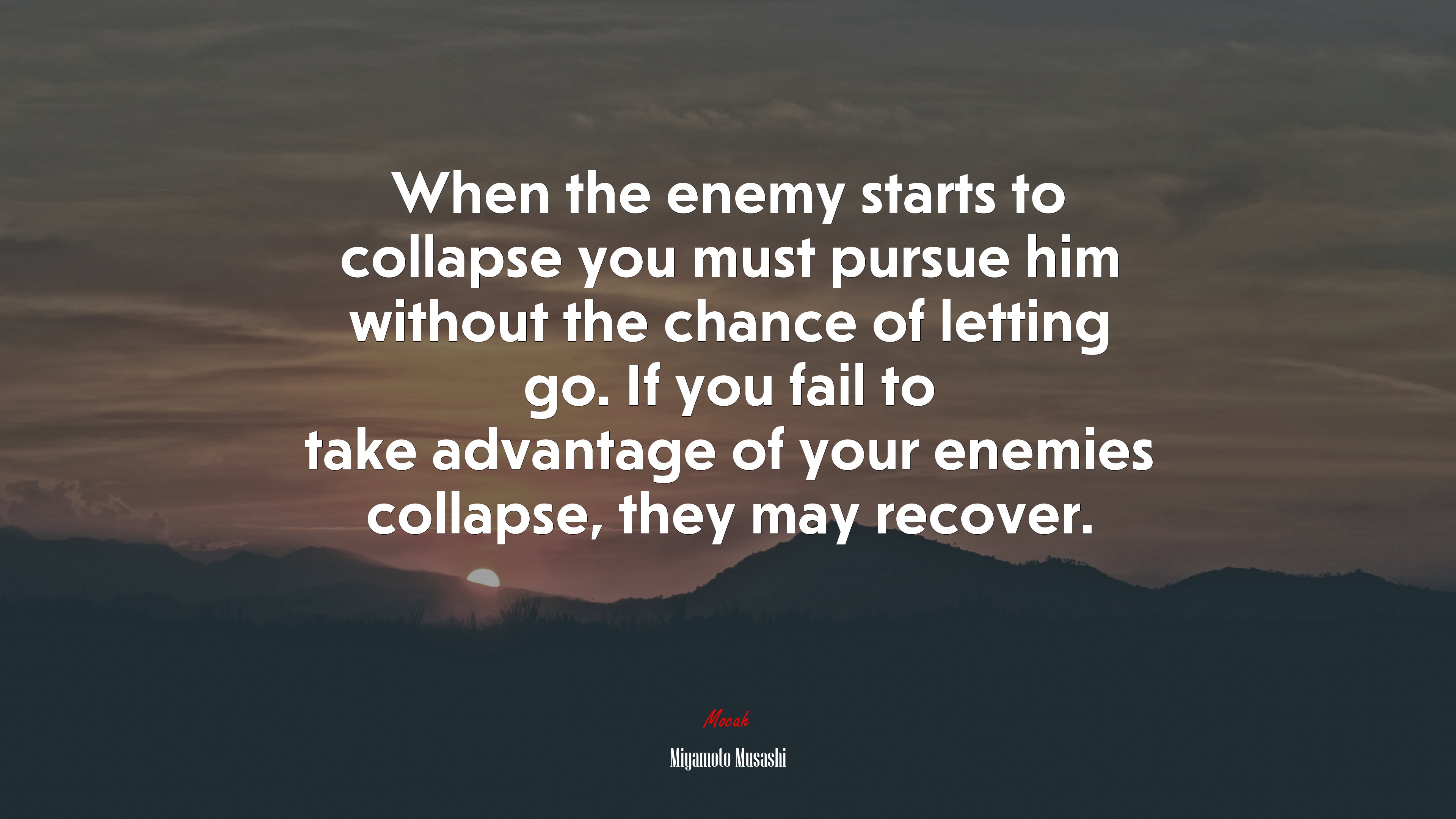 When the enemy starts to collapse you must pursue him without the chance of letting go. If you fail to take advantage of your enemies collapse, they may recover. | Miyamoto Musashi quote HD Wallpaper