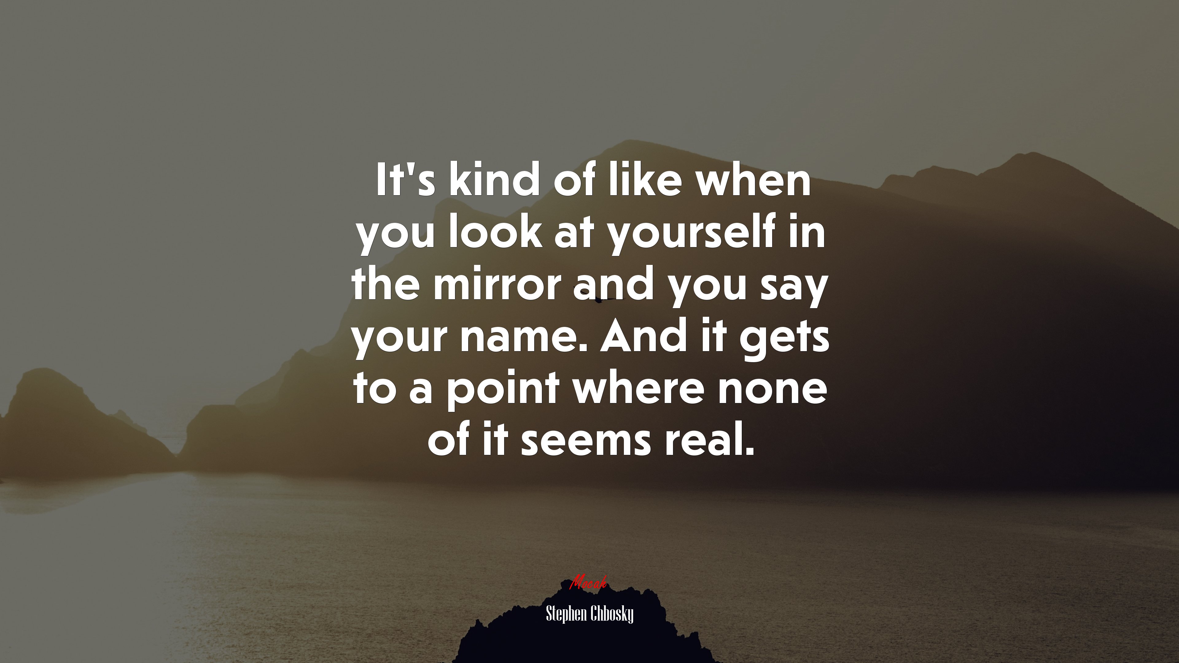 It’s kind of like when you look at yourself in the mirror and you say your name. And it gets to a point where none of it seems real. | Stephen Chbosky quote HD Wallpaper