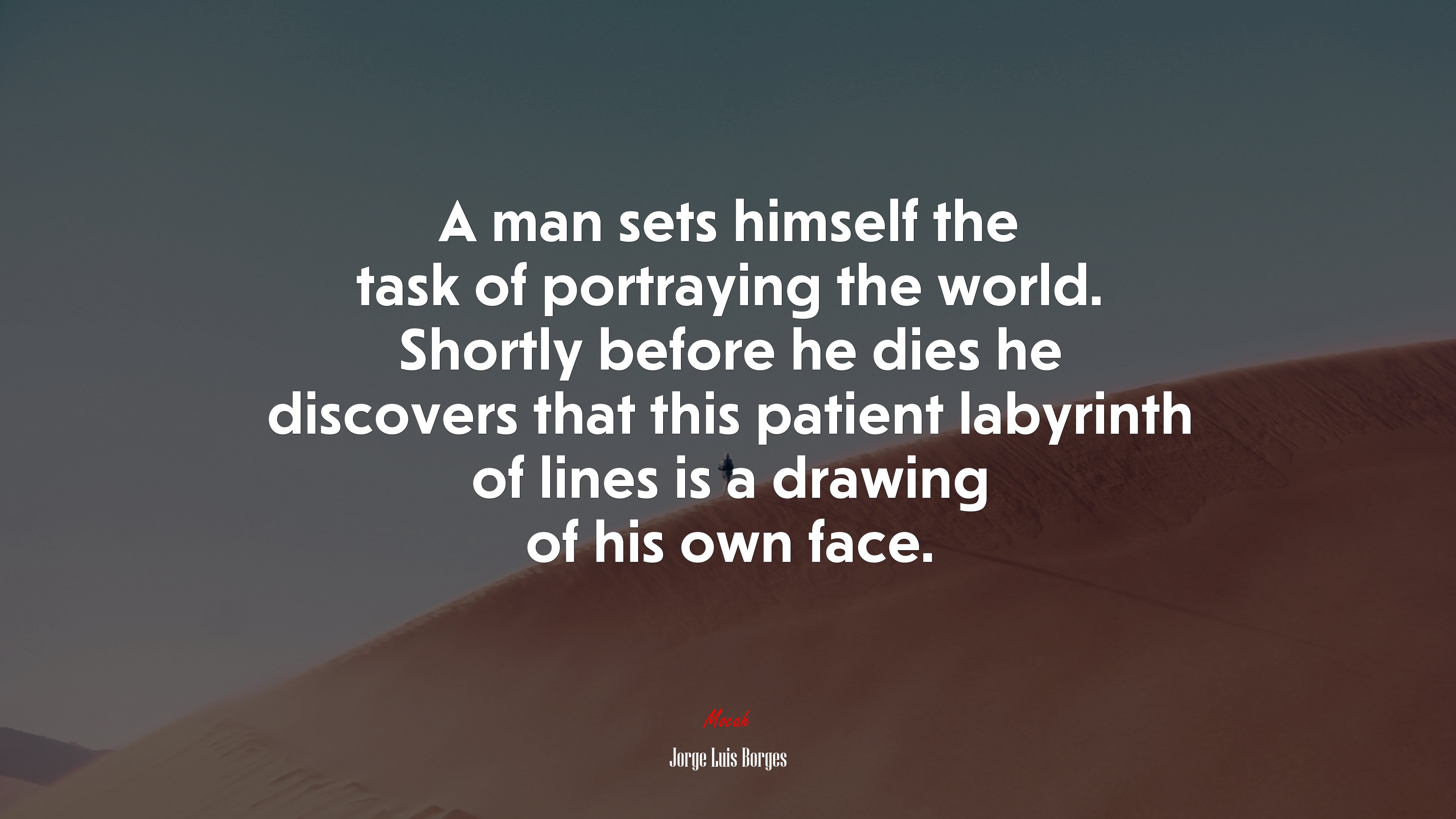 A man sets himself the task of portraying the world. Shortly before he dies he discovers that this patient labyrinth of lines is a drawing of his own face. | Jorge Luis Borges quote HD Wallpaper
