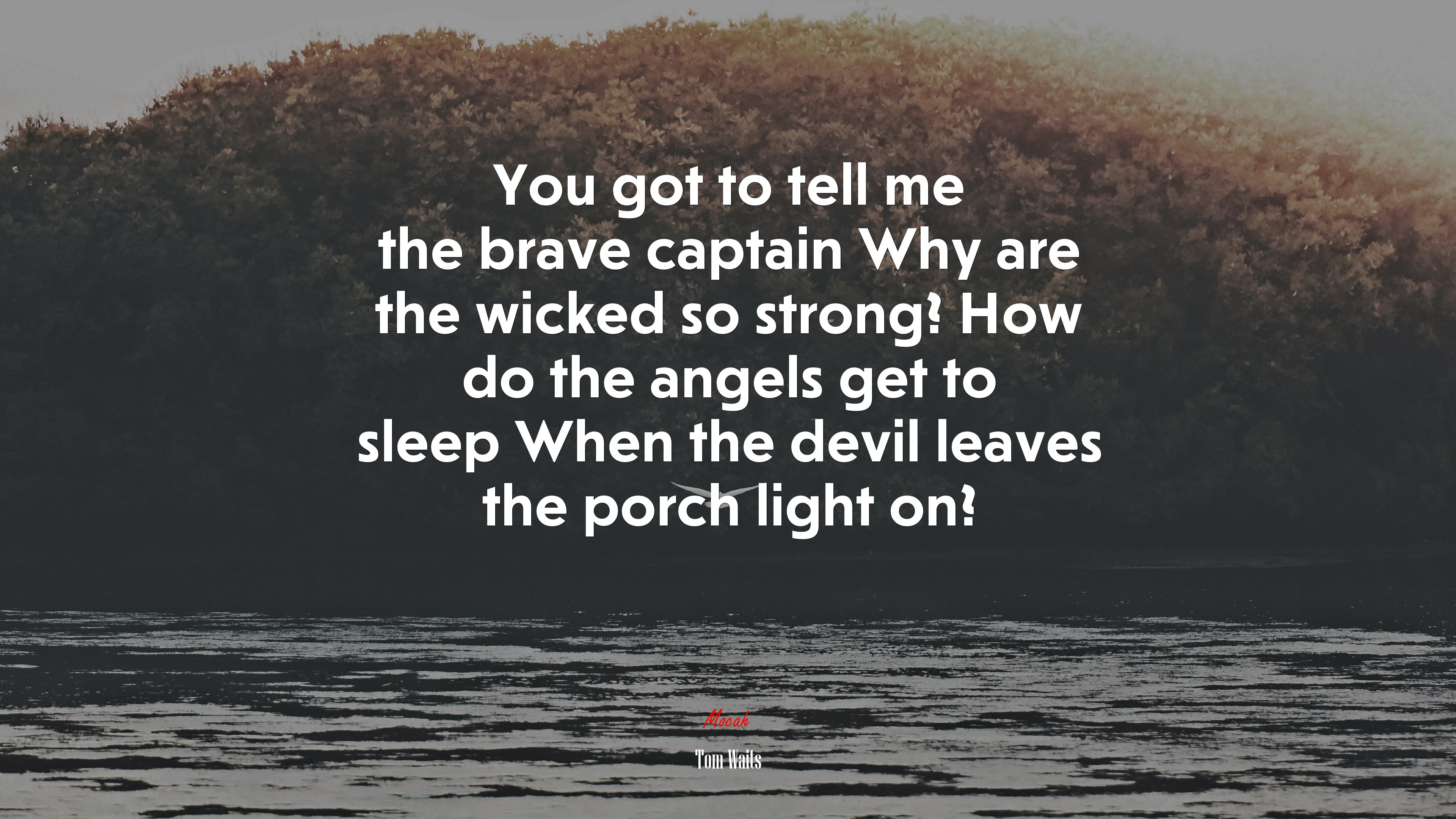 You got to tell me the brave captain Why are the wicked so strong? How do the angels get to sleep When the devil leaves the porch light on? | Tom Waits quote HD Wallpaper
