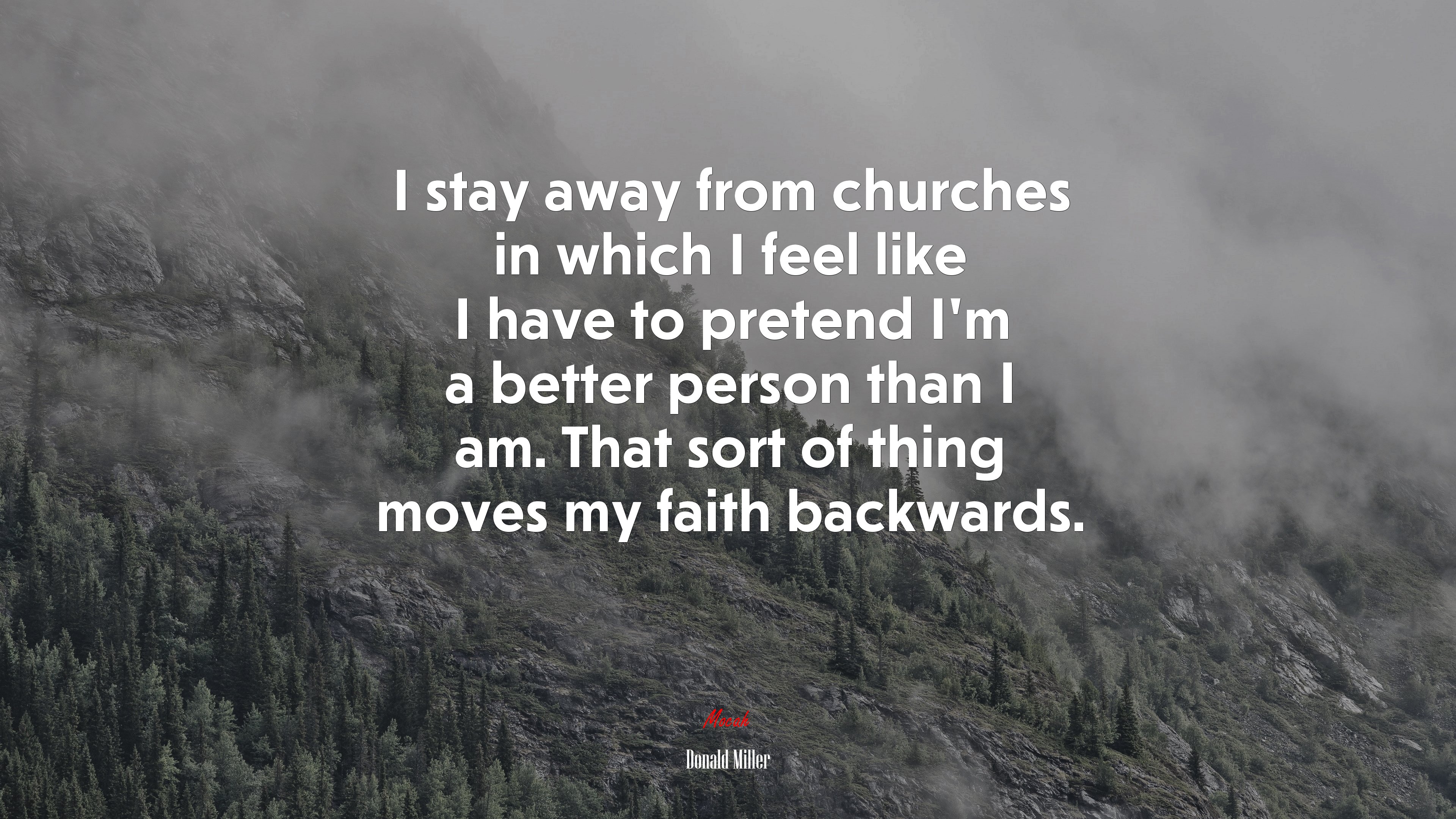 I stay away from churches in which I feel like I have to pretend I’m a better person than I am. That sort of thing moves my faith backwards. | Donald Miller quote HD Wallpaper