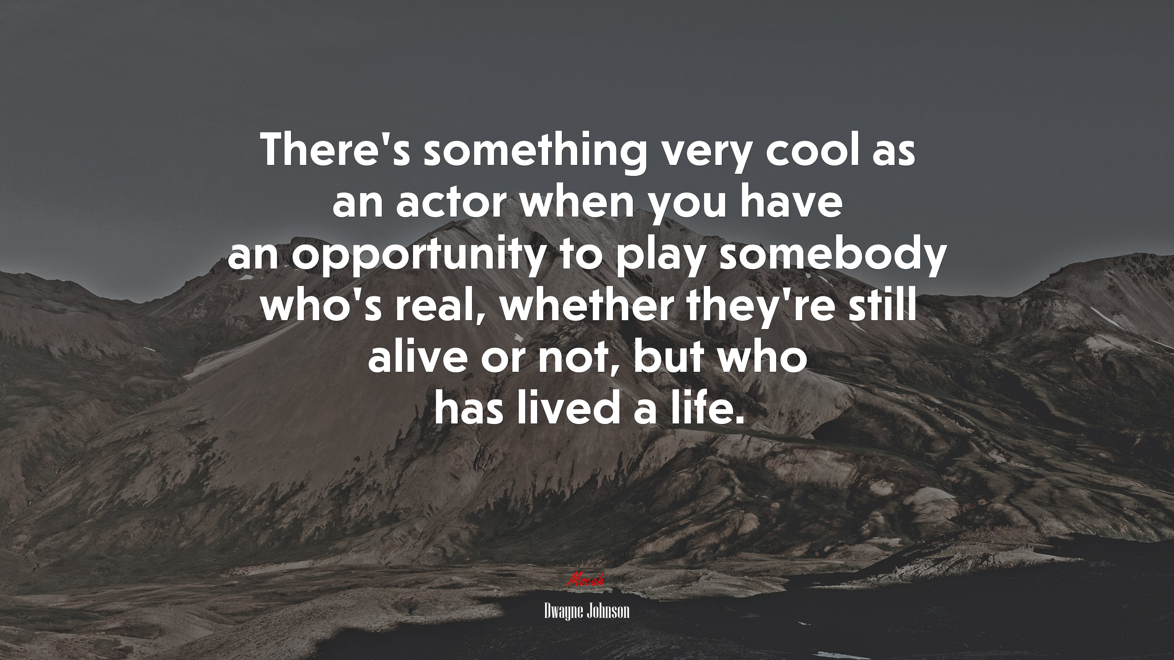 There’s something very cool as an actor when you have an opportunity to play somebody who’s real, whether they’re still alive or not, but who has lived a life. | Dwayne Johnson quote HD Wallpaper