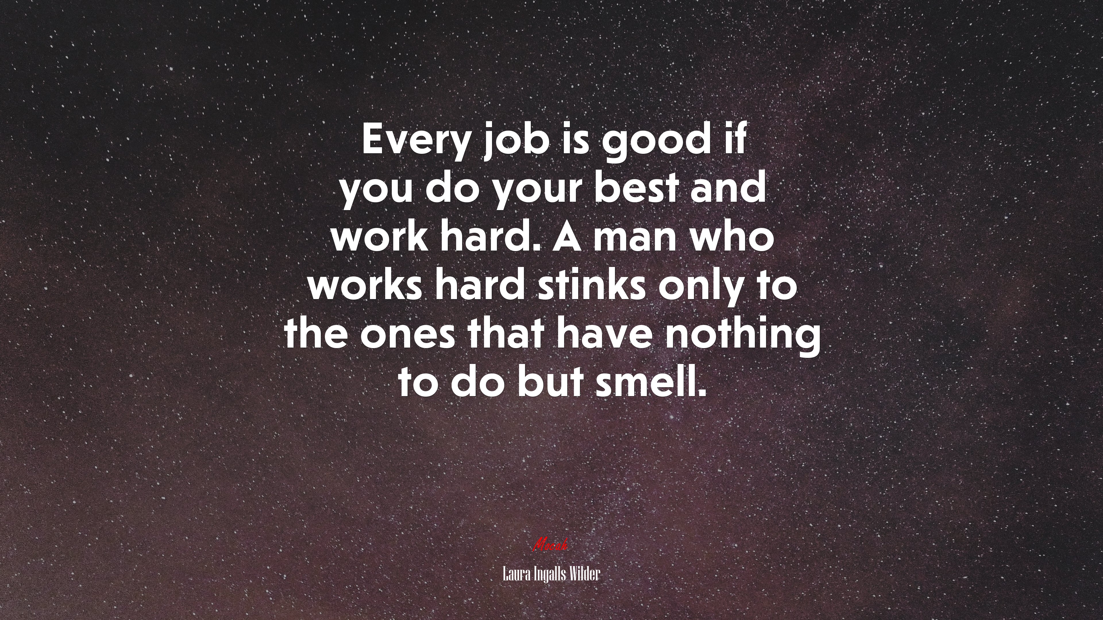 Every job is good if you do your best and work hard. A man who works hard stinks only to the ones that have nothing to do but smell. | Laura Ingalls Wilder quote HD Wallpaper