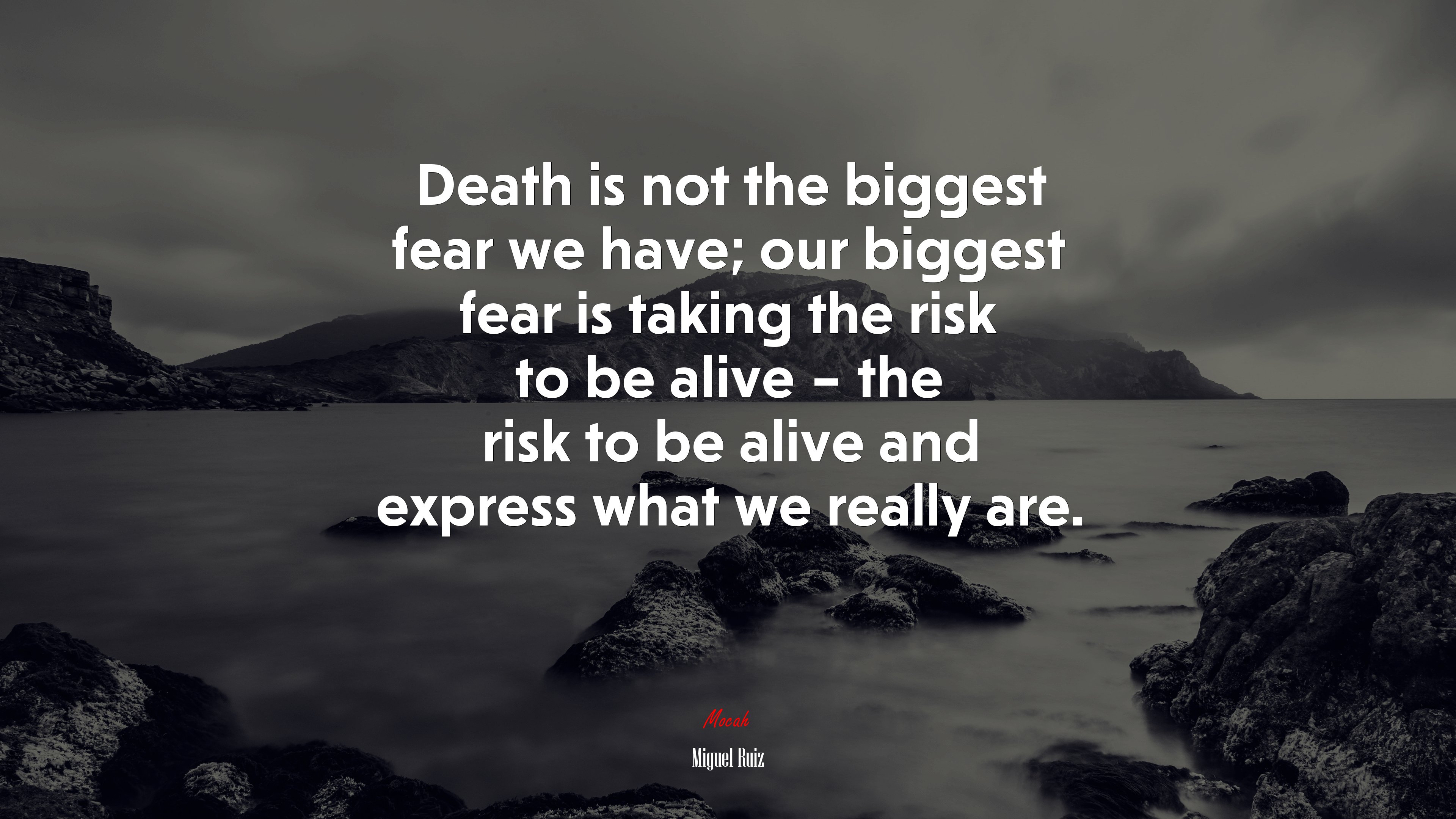 Death is not the biggest fear we have; our biggest fear is taking the risk to be alive – the risk to be alive and express what we really are. | Miguel Ruiz quote HD Wallpaper