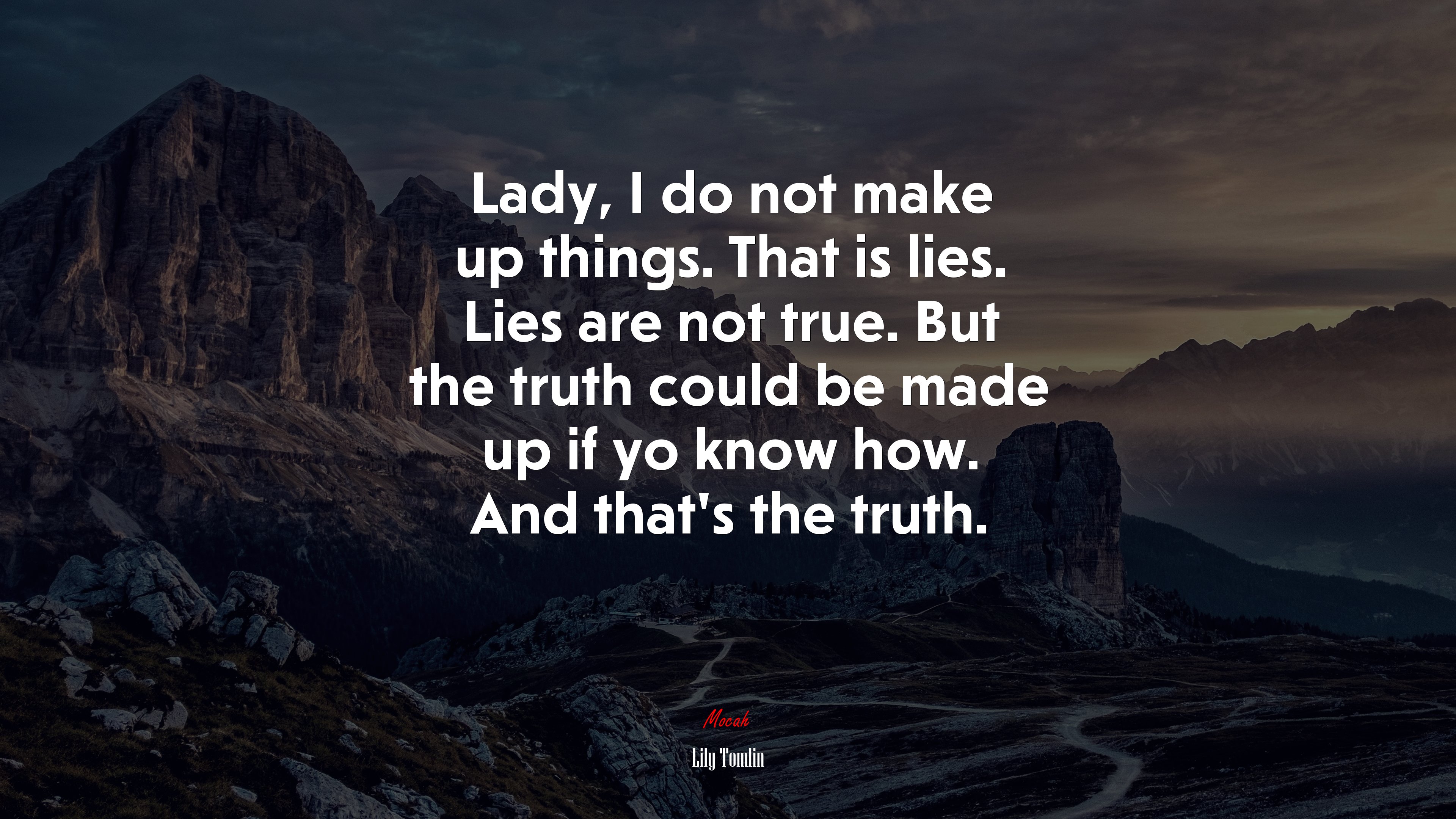 Lady, I do not make up things. That is lies. Lies are not true. But the truth could be made up if yo know how. And that’s the truth. | Lily Tomlin quote HD Wallpaper