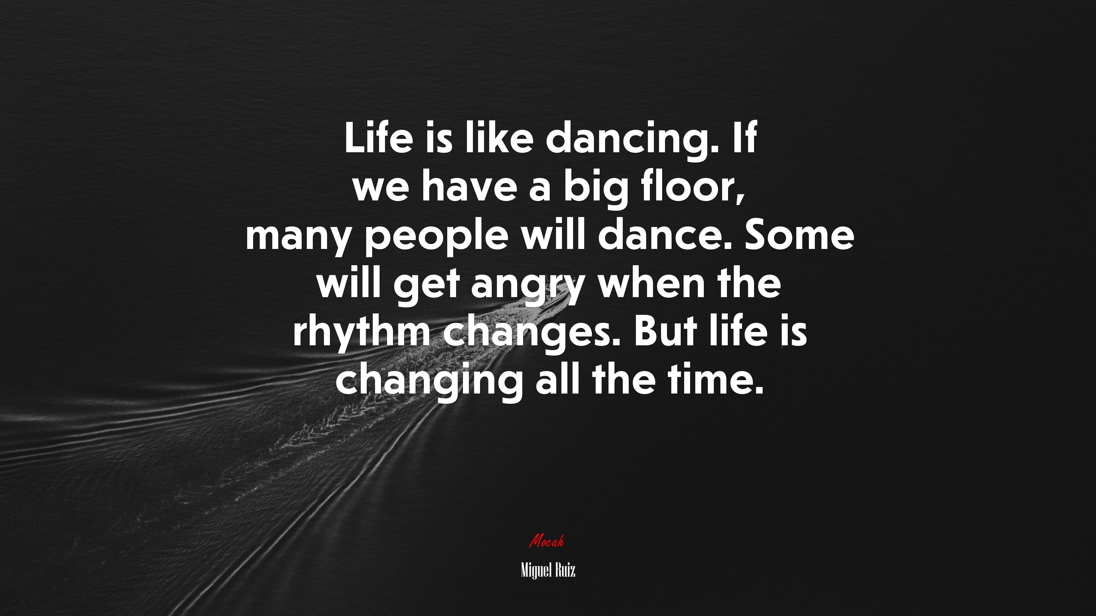 Life is like dancing. If we have a big floor, many people will dance. Some will get angry when the rhythm changes. But life is changing all the time. | Miguel Ruiz quote HD Wallpaper