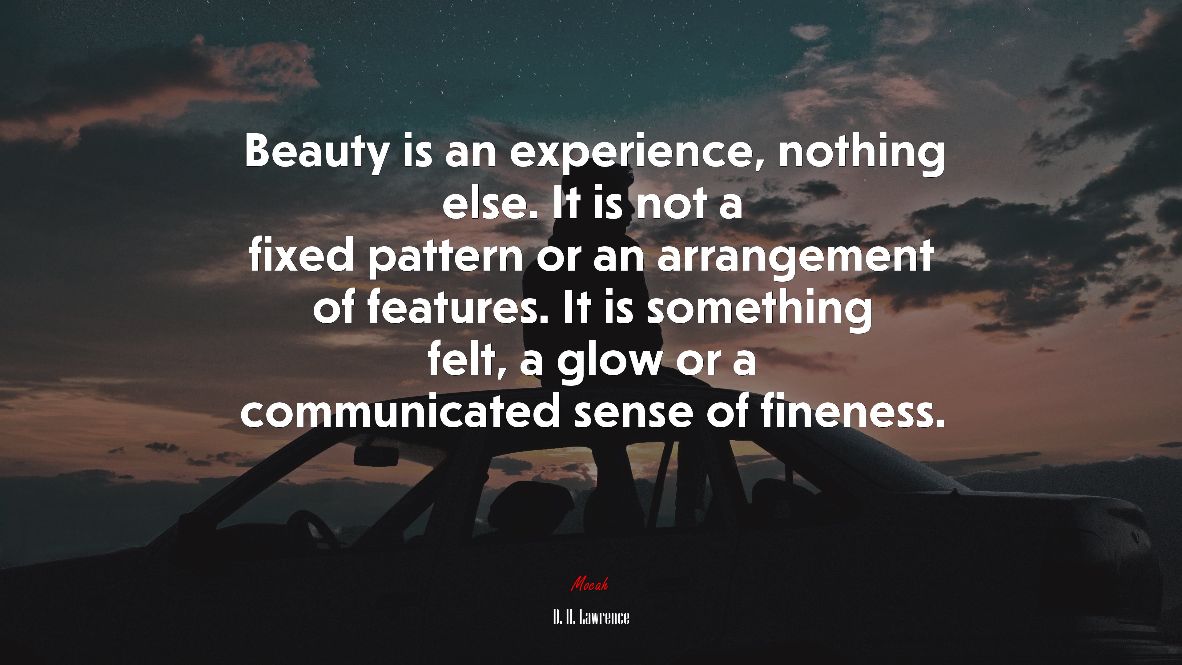 Beauty is an experience, nothing else. It is not a fixed pattern or an arrangement of features. It is something felt, a glow or a communicated sense of fineness. | D. H. Lawrence quote HD Wallpaper