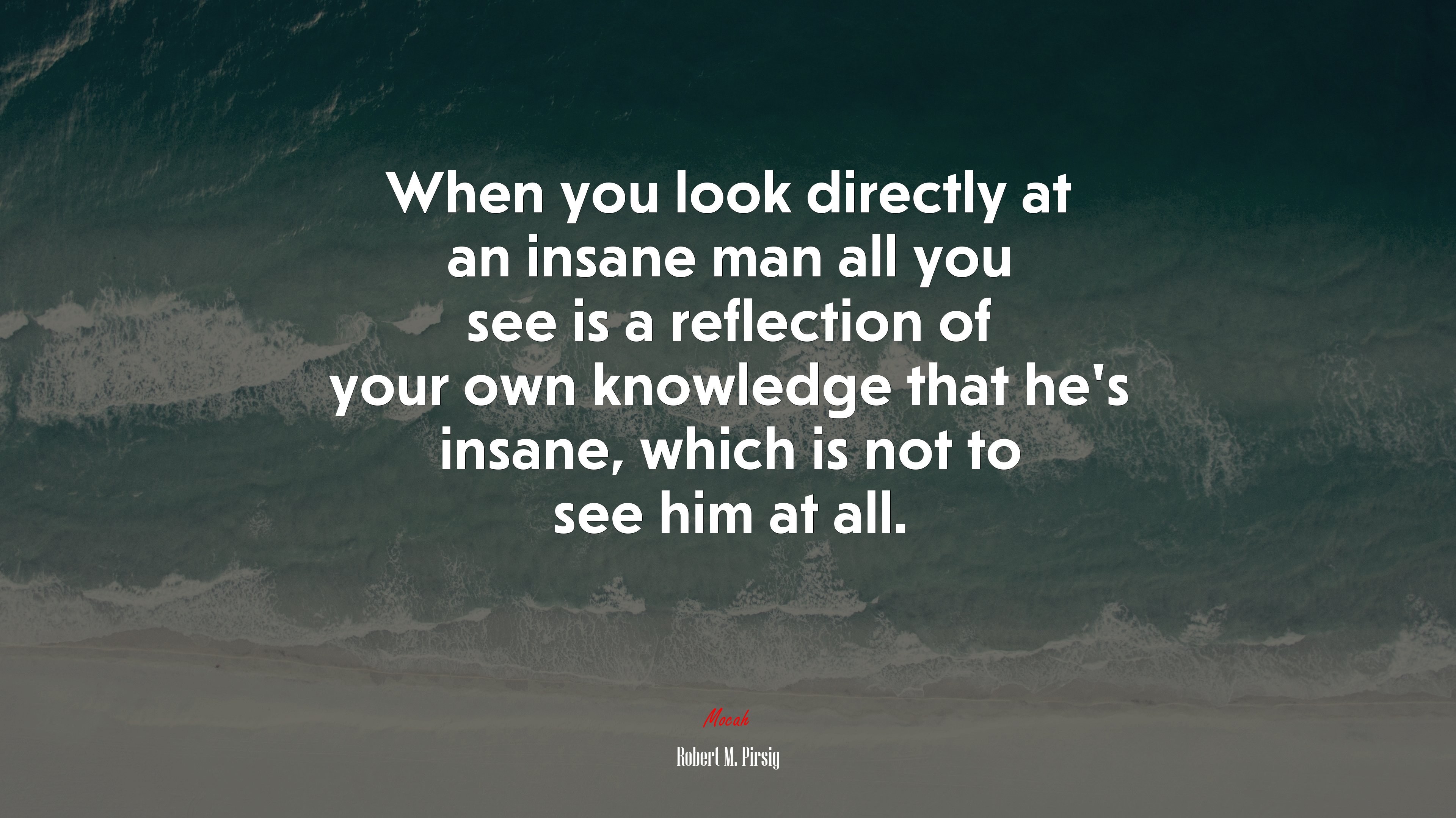 When you look directly at an insane man all you see is a reflection of your own knowledge that he’s insane, which is not to see him at all. | Robert M. Pirsig quote HD Wallpaper