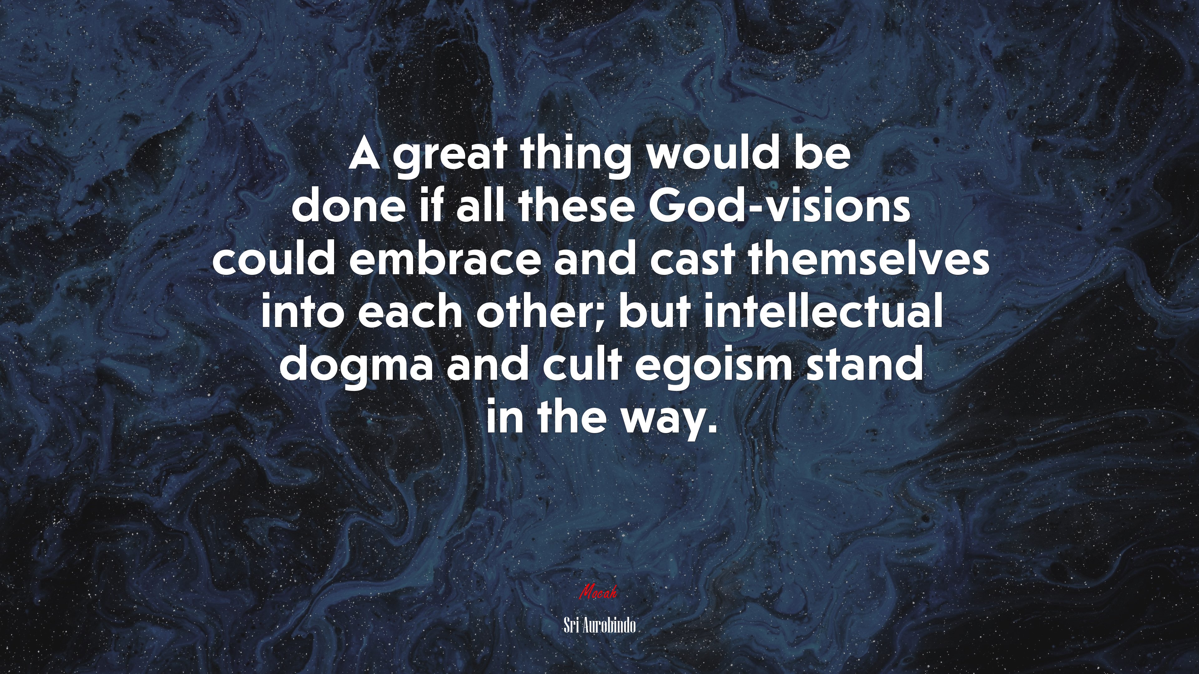 A great thing would be done if all these God-visions could embrace and cast themselves into each other; but intellectual dogma and cult egoism stand in the way. | Sri Aurobindo quote HD Wallpaper
