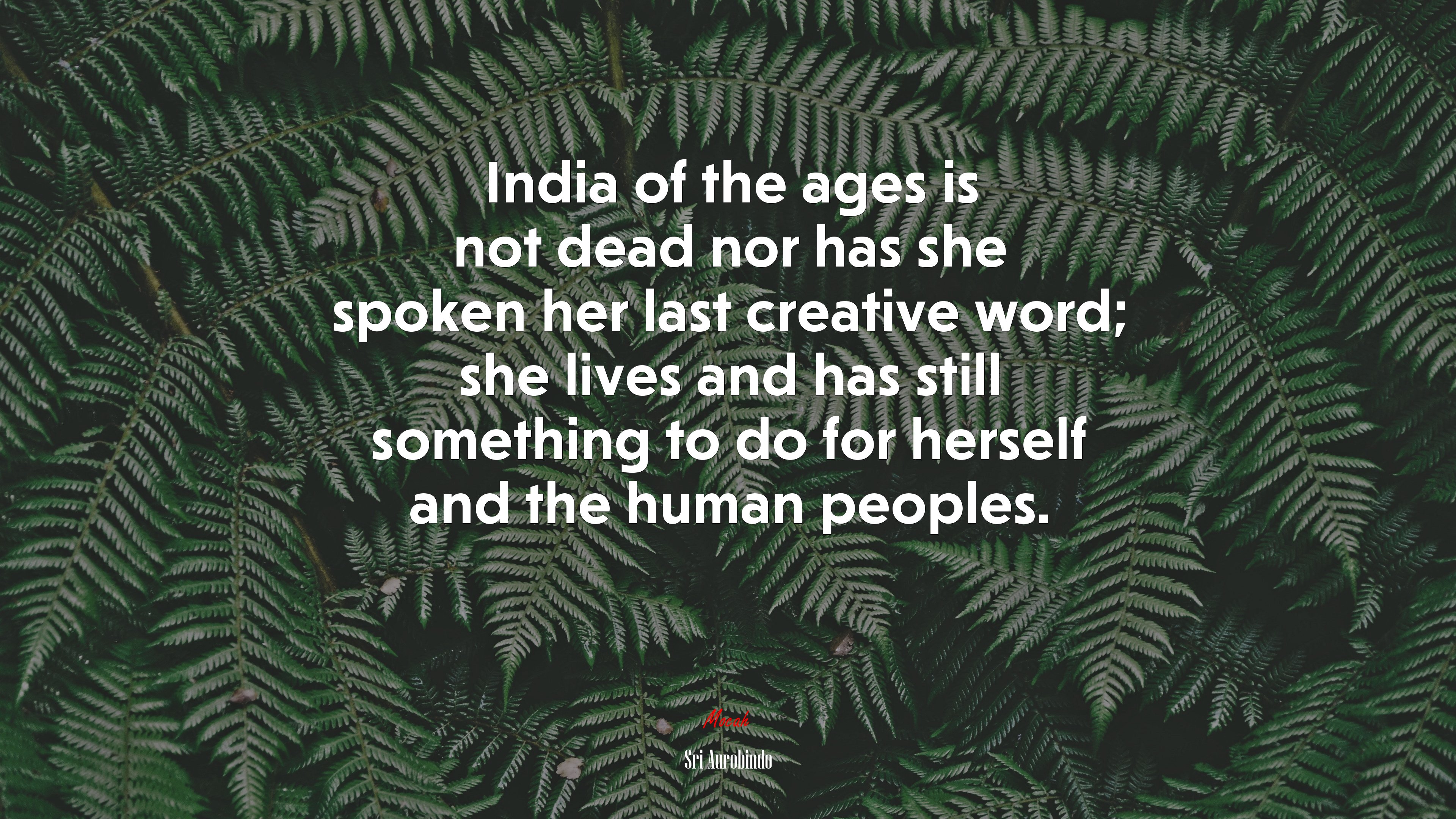 India of the ages is not dead nor has she spoken her last creative word; she lives and has still something to do for herself and the human peoples. | Sri Aurobindo quote HD Wallpaper