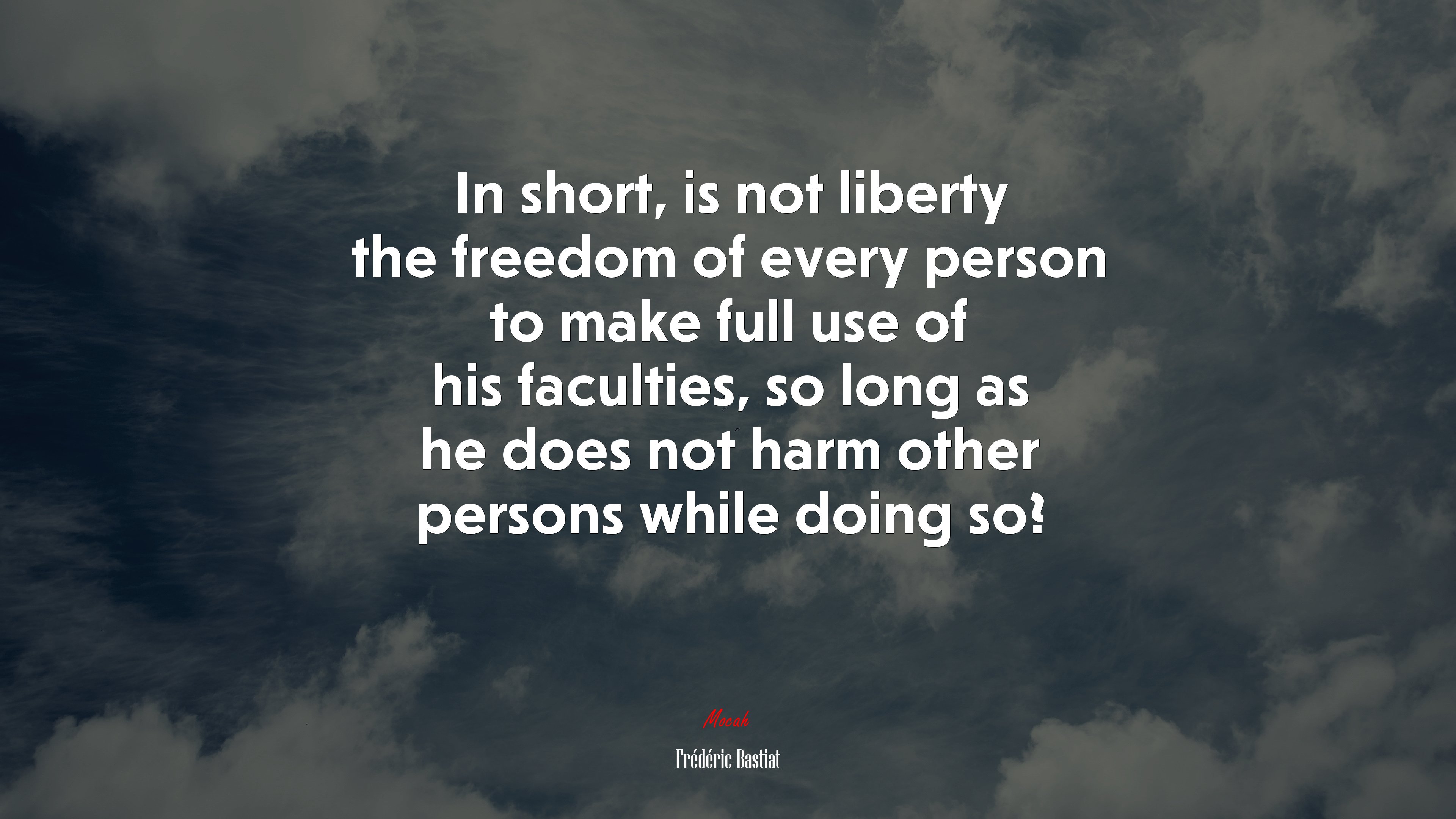 In short, is not liberty the freedom of every person to make full use of his faculties, so long as he does not harm other persons while doing so? | Frédéric Bastiat quote HD Wallpaper
