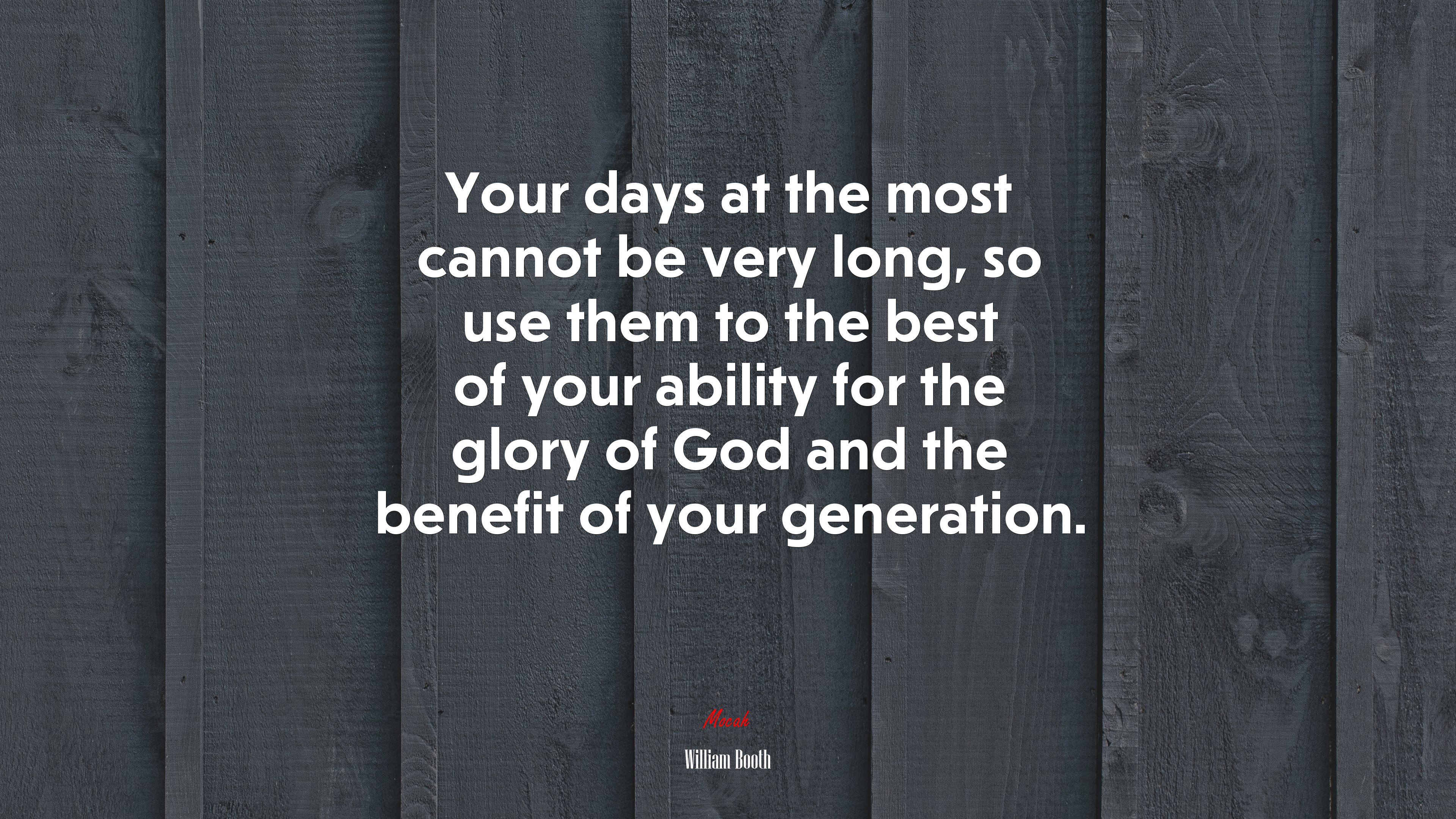 Your days at the most cannot be very long, so use them to the best of your ability for the glory of God and the benefit of your generation. | William Booth quote HD Wallpaper