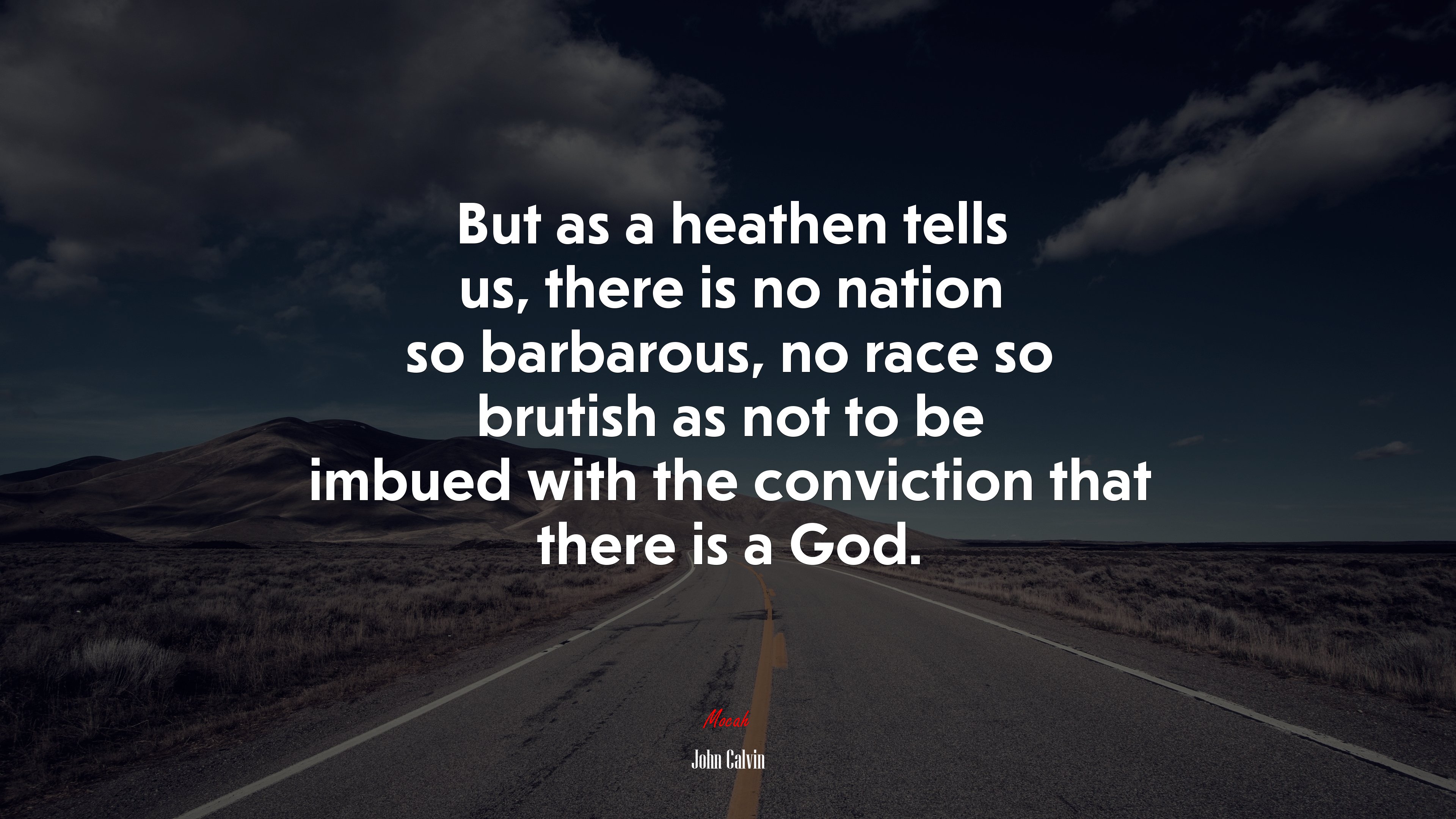 But as a heathen tells us, there is no nation so barbarous, no race so brutish as not to be imbued with the conviction that there is a God. | John Calvin quote HD Wallpaper