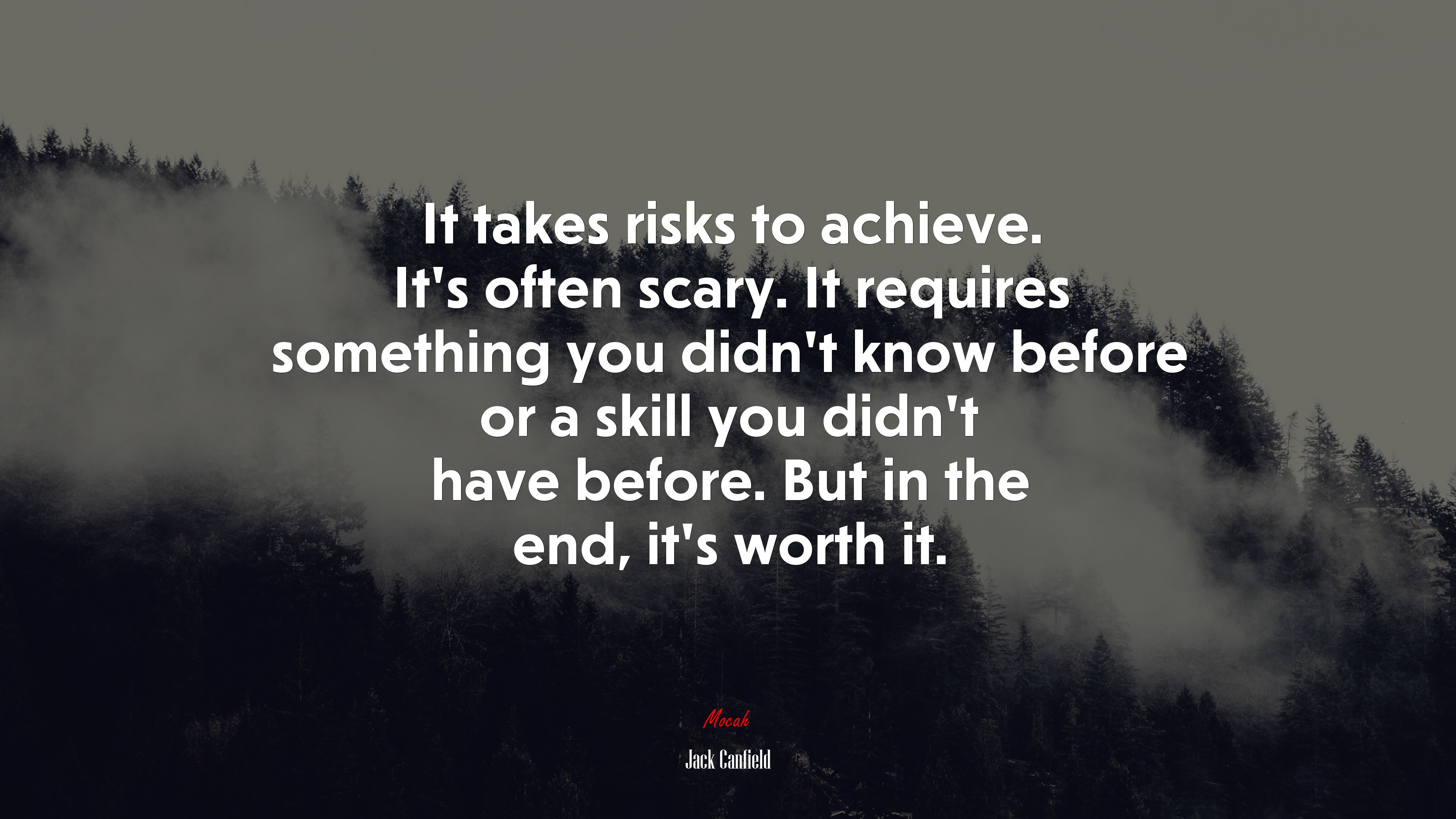 It takes risks to achieve. It’s often scary. It requires something you didn’t know before or a skill you didn’t have before. But in the end, it’s worth it. | Jack Canfield quote HD Wallpaper