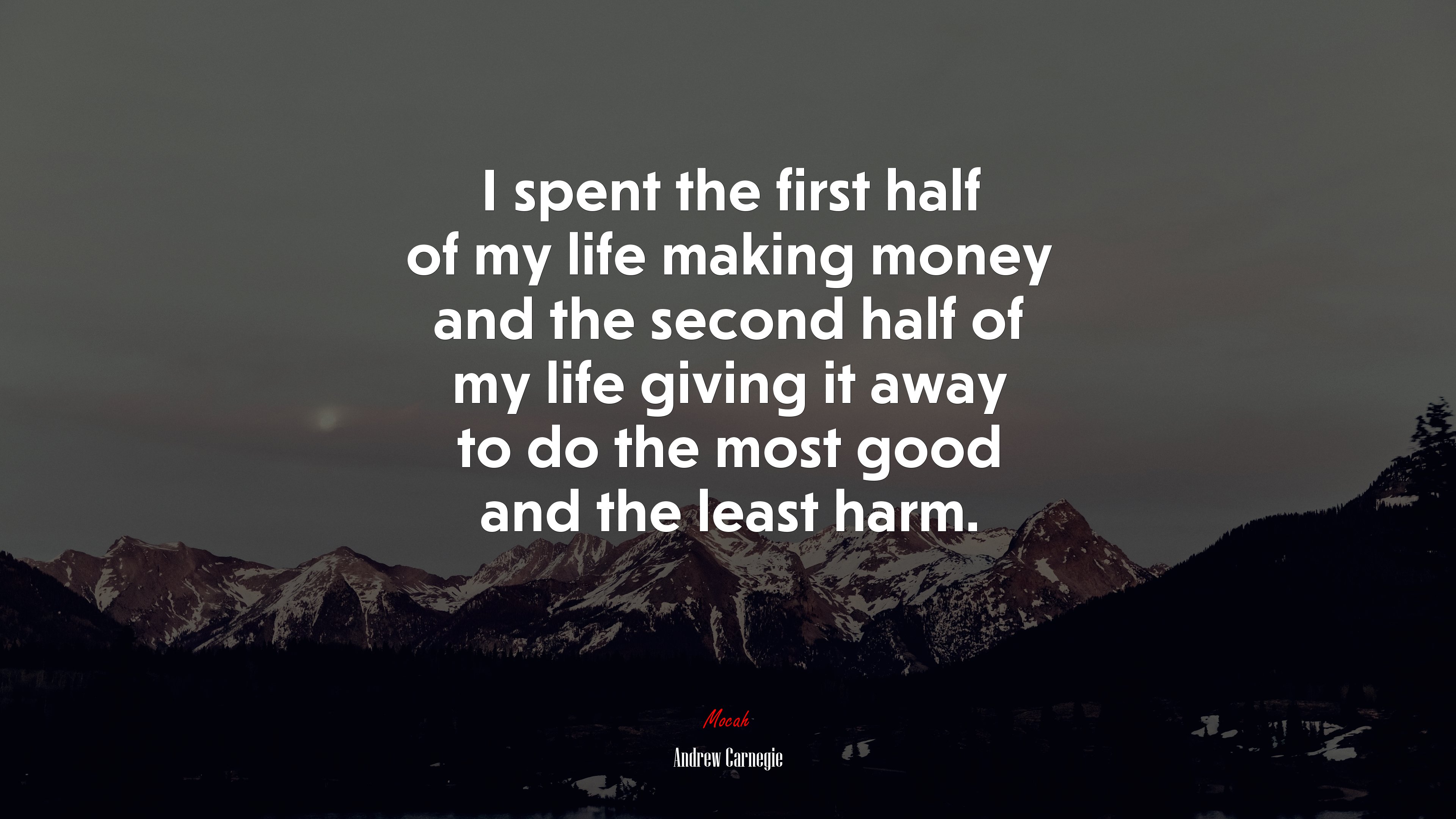 I spent the first half of my life making money and the second half of my life giving it away to do the most good and the least harm. | Andrew Carnegie quote HD Wallpaper