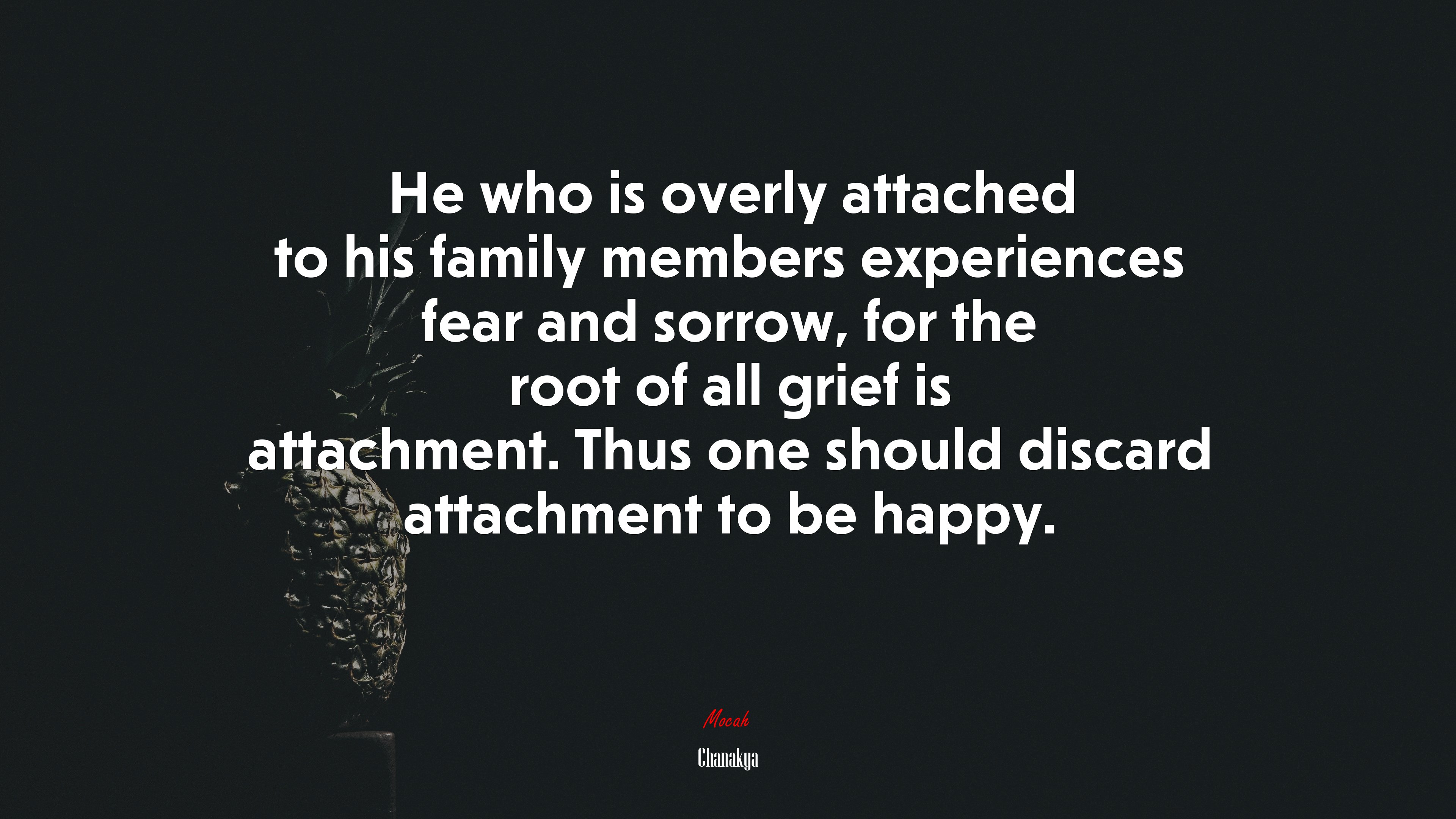 He who is overly attached to his family members experiences fear and sorrow, for the root of all grief is attachment. Thus one should discard attachment to be happy. | Chanakya quote HD Wallpaper
